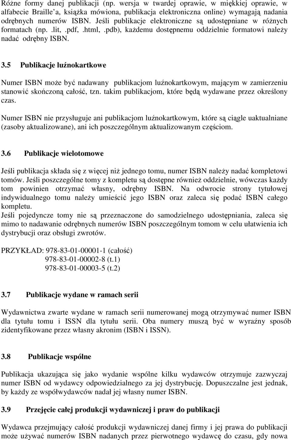 5 Publikacje luźnokartkowe Numer ISBN może być nadawany publikacjom luźnokartkowym, mającym w zamierzeniu stanowić skończoną całość, tzn. takim publikacjom, które będą wydawane przez określony czas.