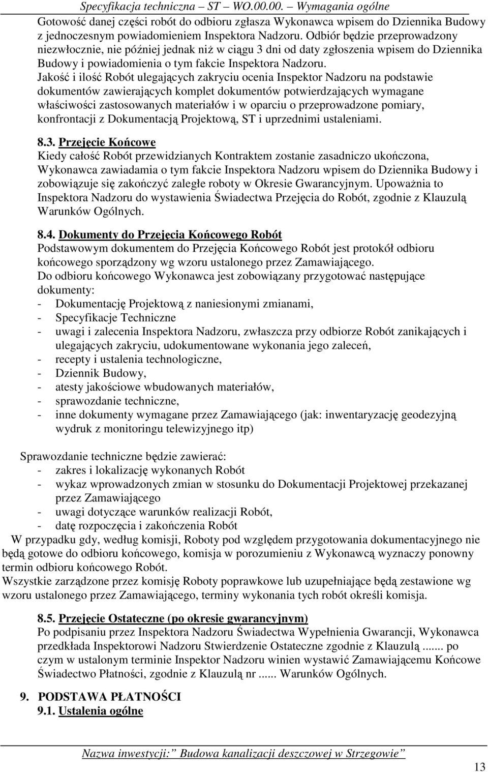 Jakość i ilość Robót ulegających zakryciu ocenia Inspektor Nadzoru na podstawie dokumentów zawierających komplet dokumentów potwierdzających wymagane właściwości zastosowanych materiałów i w oparciu