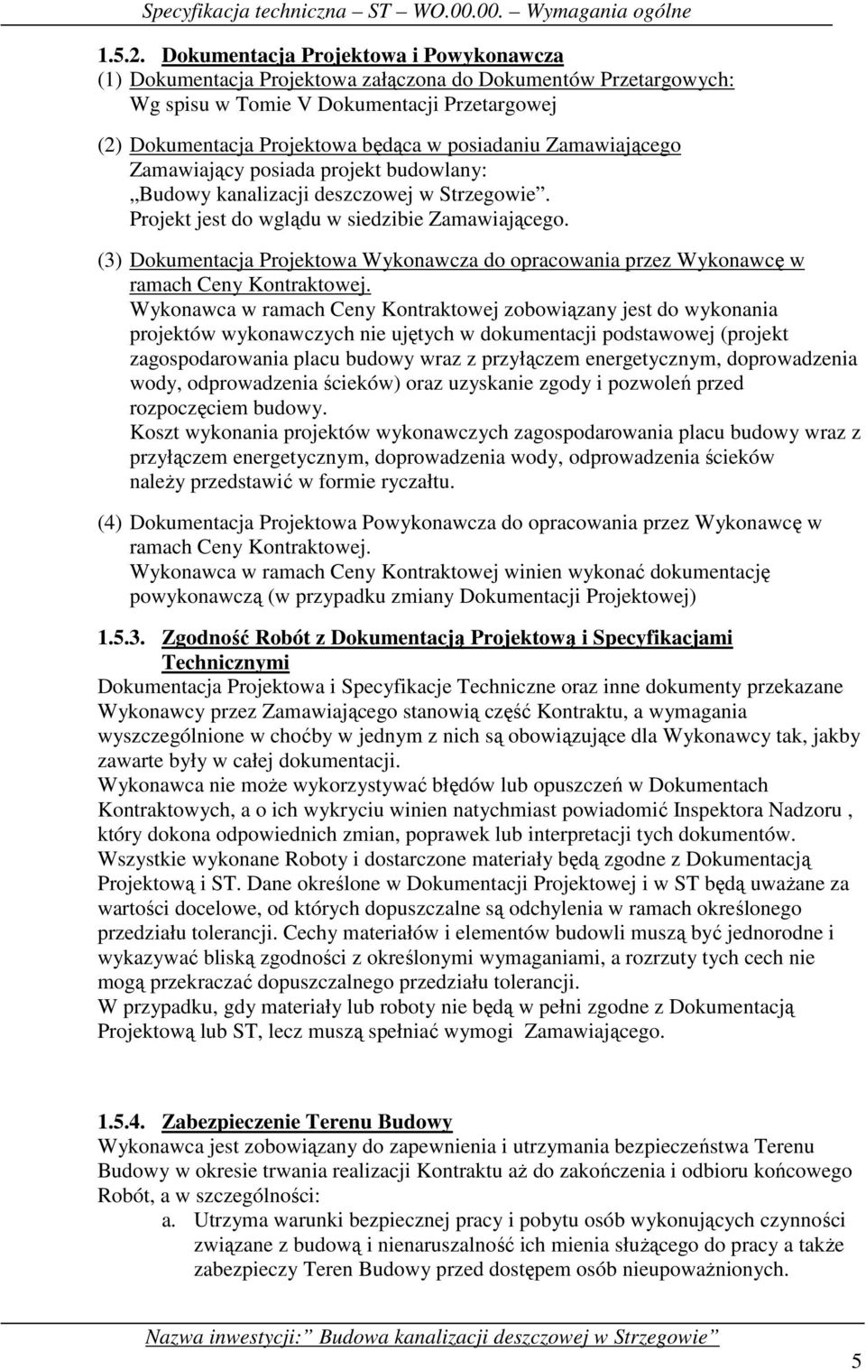 Zamawiającego Zamawiający posiada projekt budowlany: Budowy kanalizacji deszczowej w Strzegowie. Projekt jest do wglądu w siedzibie Zamawiającego.