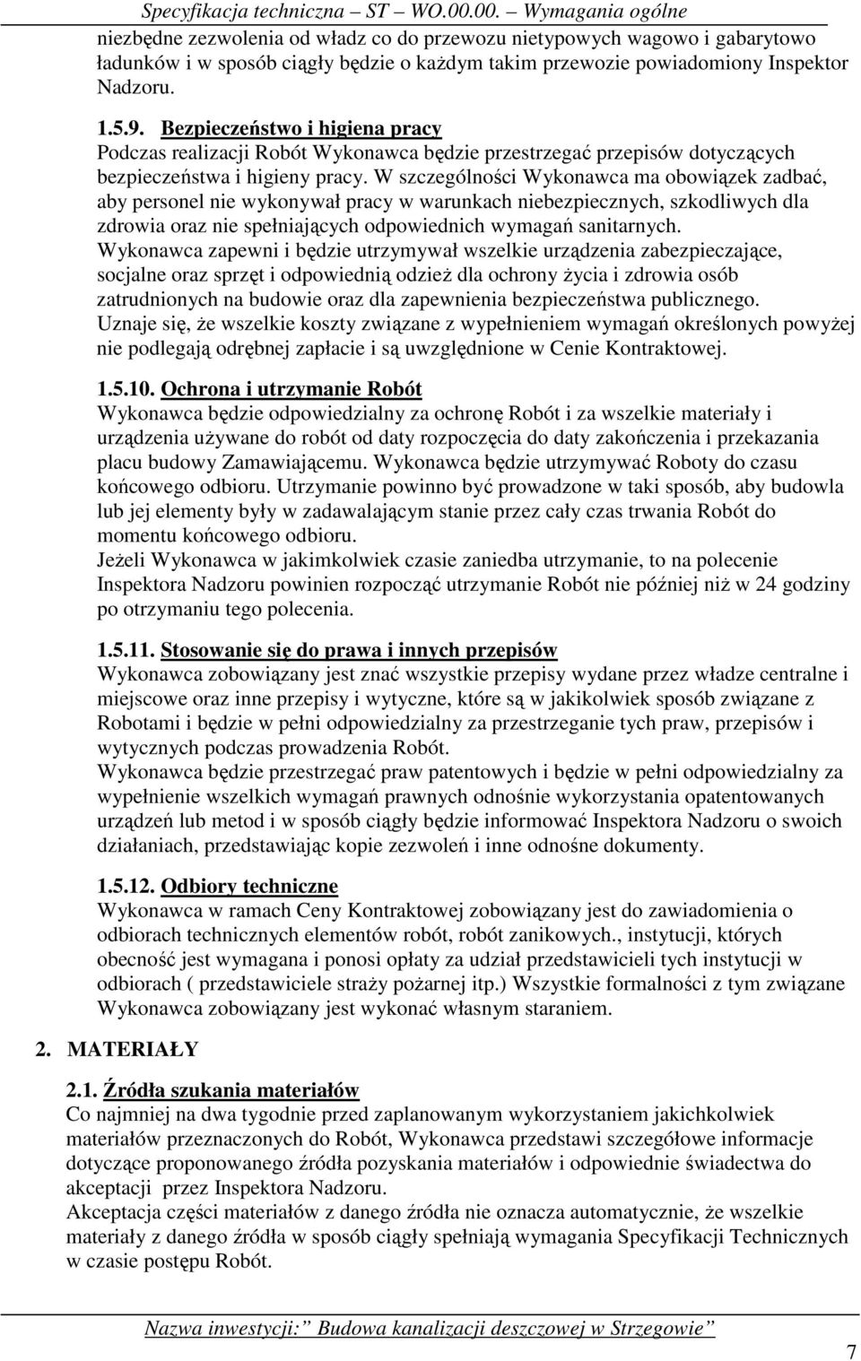 W szczególności Wykonawca ma obowiązek zadbać, aby personel nie wykonywał pracy w warunkach niebezpiecznych, szkodliwych dla zdrowia oraz nie spełniających odpowiednich wymagań sanitarnych.