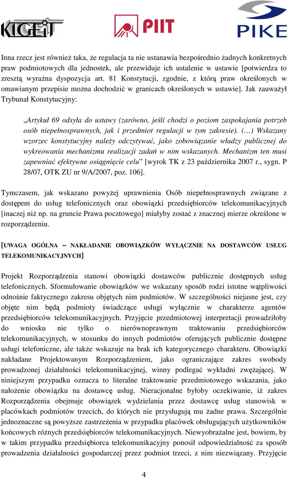 Jak zauważył Trybunał Konstytucyjny: Artykuł 69 odsyła do ustawy (zarówno, jeśli chodzi o poziom zaspokajania potrzeb osób niepełnosprawnych, jak i przedmiot regulacji w tym zakresie).