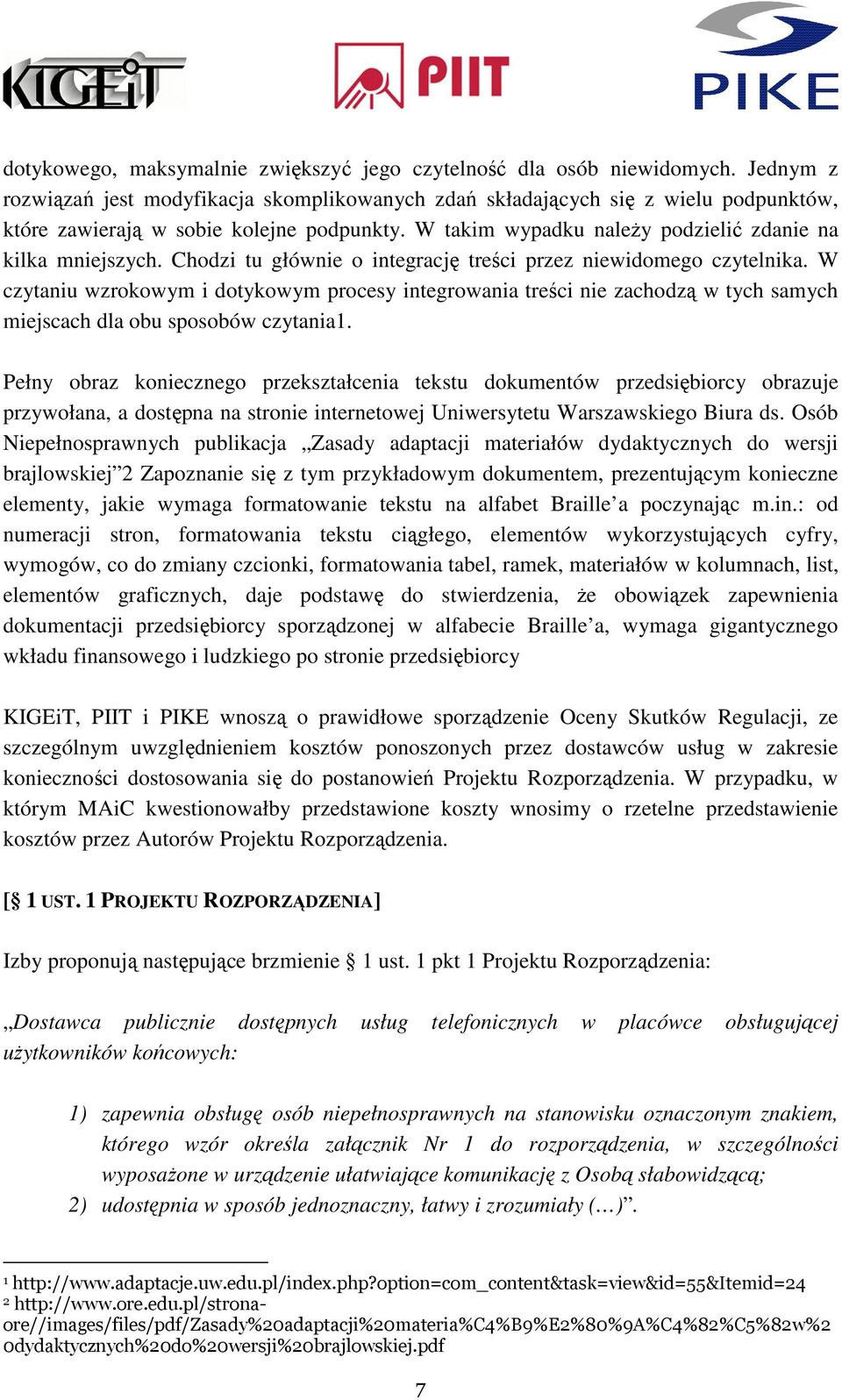 Chodzi tu głównie o integrację treści przez niewidomego czytelnika. W czytaniu wzrokowym i dotykowym procesy integrowania treści nie zachodzą w tych samych miejscach dla obu sposobów czytania1.