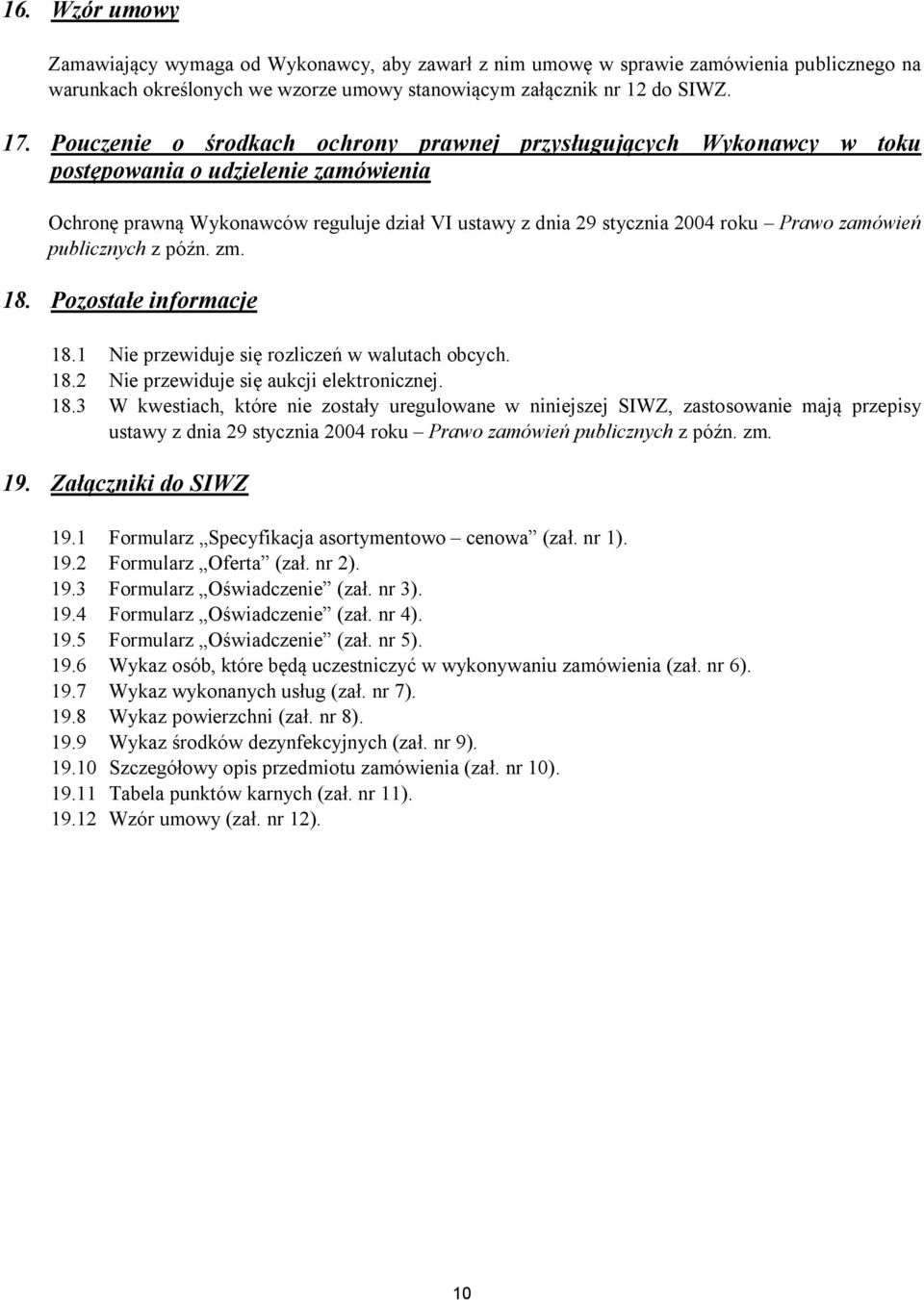 publicznych z pó n. zm. 18. Pozostałe informacje 18.1 Nie przewiduje si rozlicze w walutach obcych. 18.2 Nie przewiduje si aukcji elektronicznej. 18.3 W kwestiach, które nie zosta y uregulowane w niniejszej SIWZ, zastosowanie maj przepisy ustawy z dnia 29 stycznia 2004 roku Prawo zamówie publicznych z pó n.