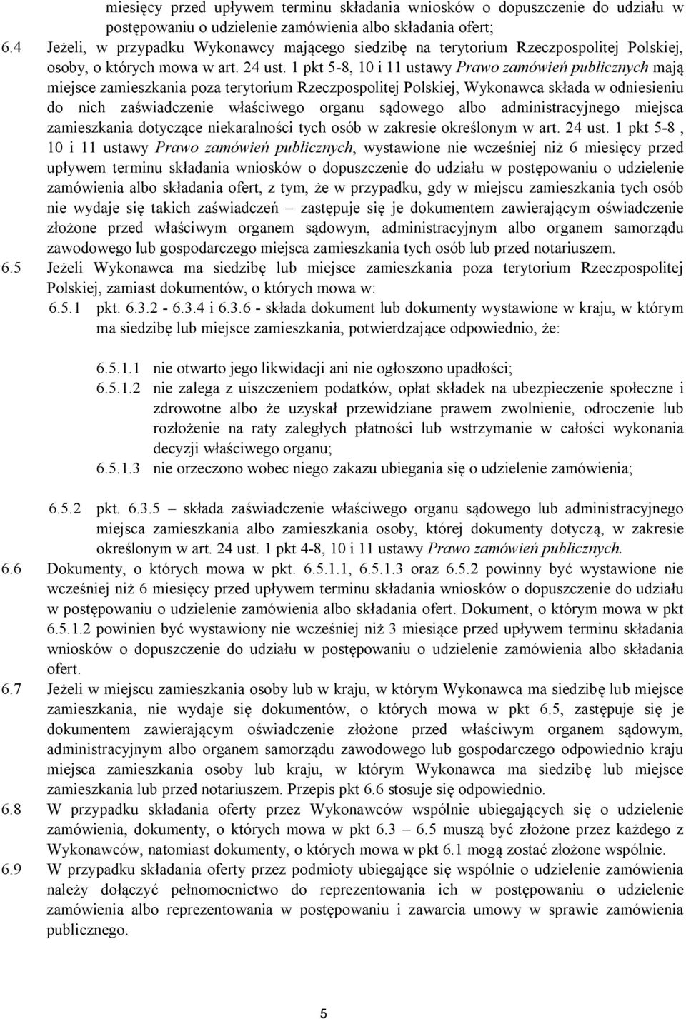 1 pkt 5-8, 10 i 11 ustawy Prawo zamówie publicznych maj miejsce zamieszkania poza terytorium Rzeczpospolitej Polskiej, Wykonawca sk ada w odniesieniu do nich za wiadczenie w a ciwego organu s dowego