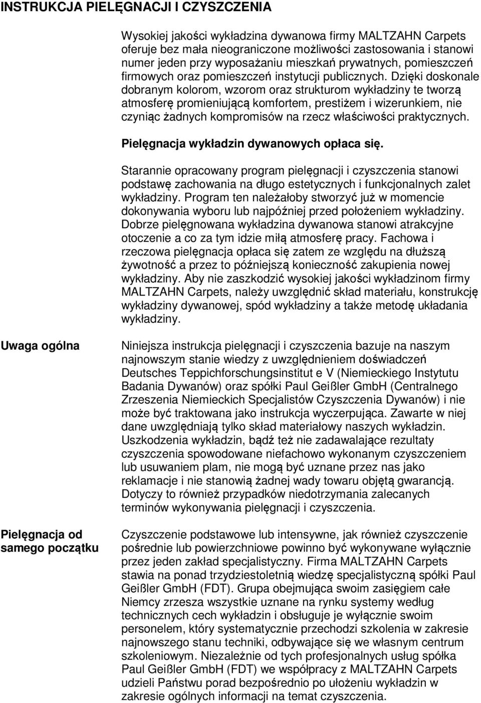 Dzięki doskonale dobranym kolorom, wzorom oraz strukturom wykładziny te tworzą atmosferę promieniującą komfortem, prestiżem i wizerunkiem, nie czyniąc żadnych kompromisów na rzecz właściwości