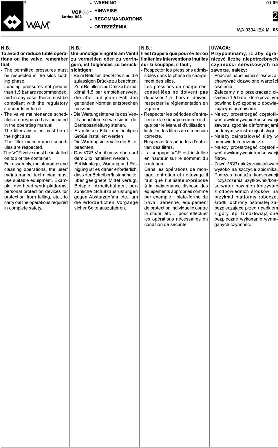 5 bar are recommended, and in any case, these must be compliant with the regulatory standards in force. The valve maintenance schedules are respected as indicated in the operating manual.