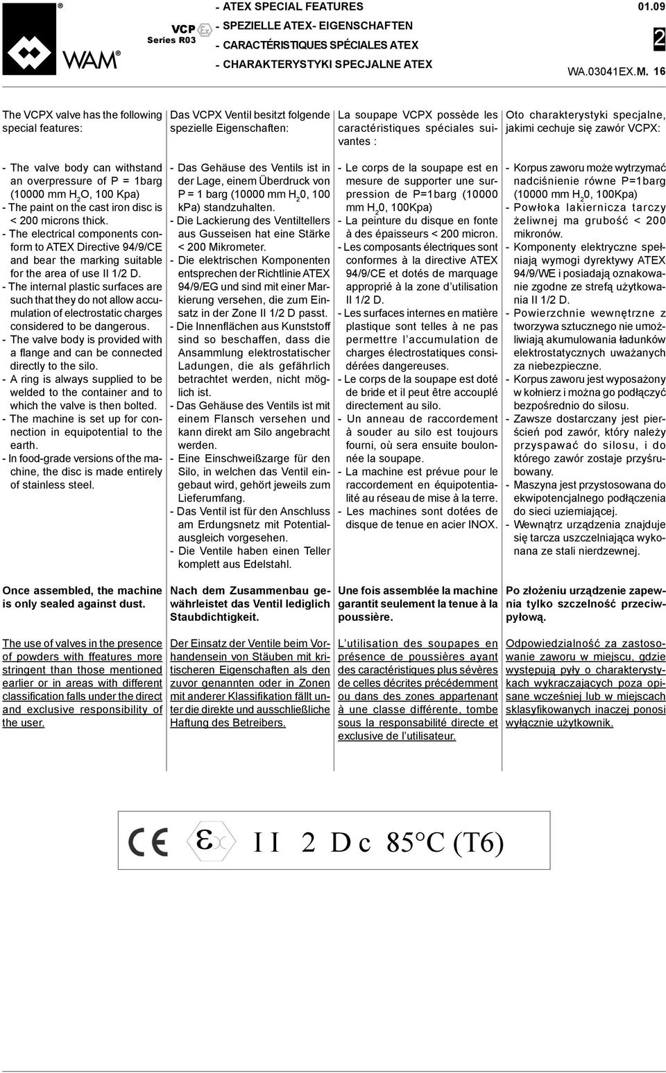 The electrical components conform to ATEX Directive 94/9/CE and bear the marking suitable for the area of use II 1/ D.