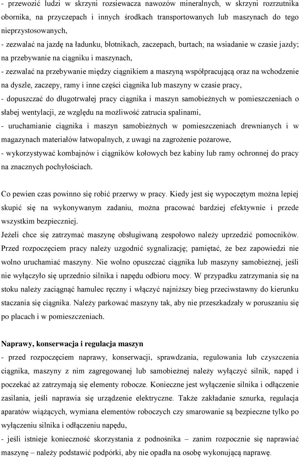 wchodzenie na dyszle, zaczepy, ramy i inne części ciągnika lub maszyny w czasie pracy, - dopuszczać do długotrwałej pracy ciągnika i maszyn samobieżnych w pomieszczeniach o słabej wentylacji, ze