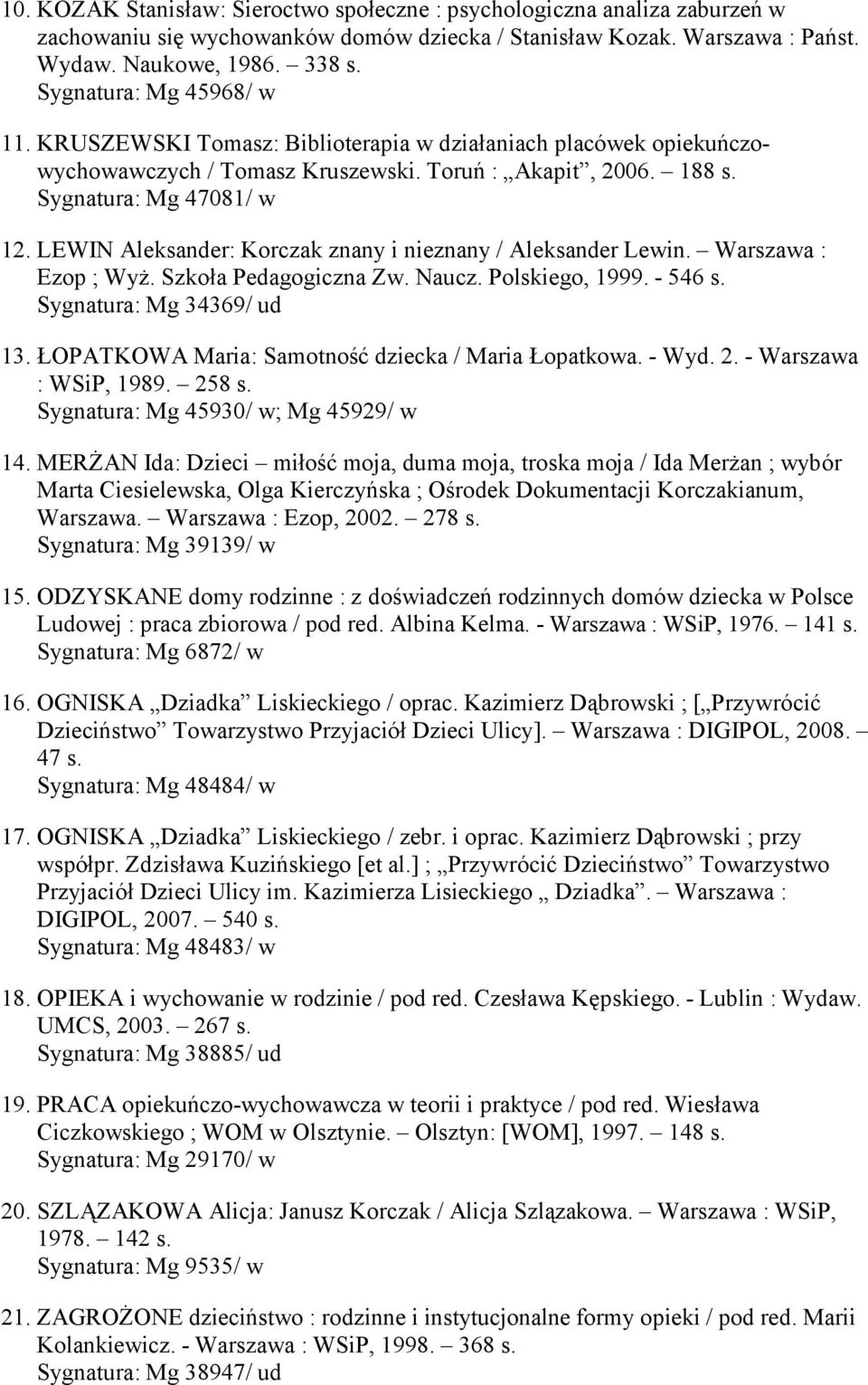 LEWIN Aleksander: Korczak znany i nieznany / Aleksander Lewin. Warszawa : Ezop ; Wyż. Szkoła Pedagogiczna Zw. Naucz. Polskiego, 1999. - 546 s. Sygnatura: Mg 34369/ ud 13.