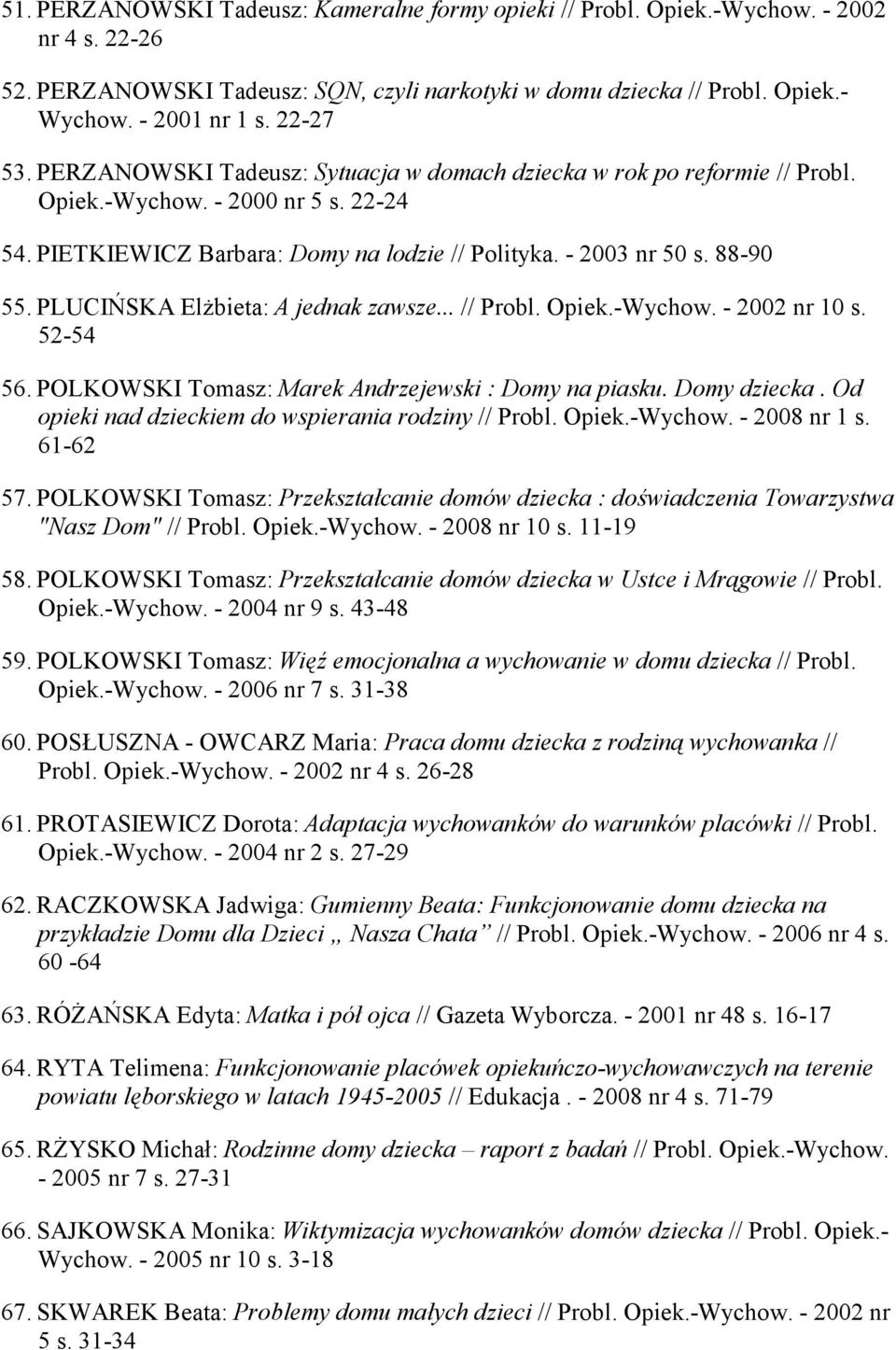 PLUCIŃSKA Elżbieta: A jednak zawsze... // Probl. Opiek.-Wychow. - 2002 nr 10 s. 52-54 56. POLKOWSKI Tomasz: Marek Andrzejewski : Domy na piasku. Domy dziecka.