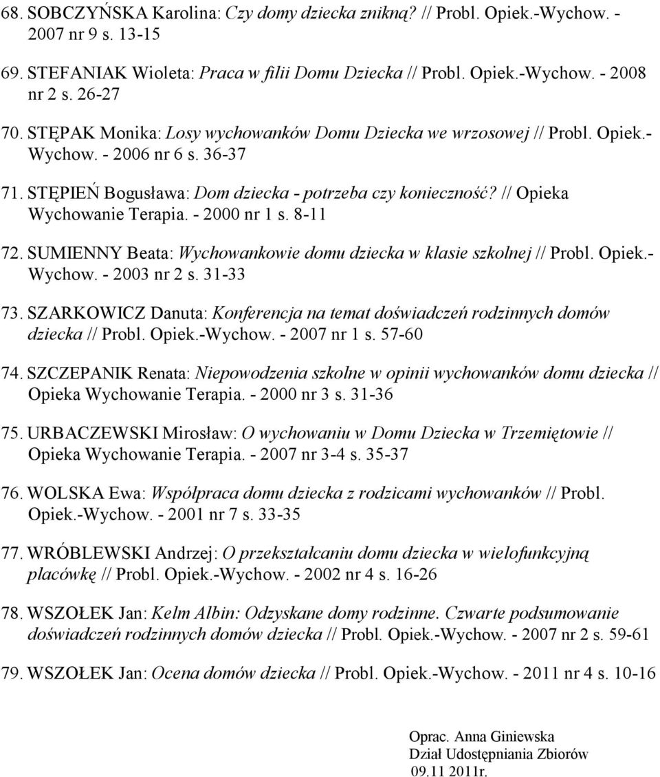 - 2000 nr 1 s. 8-11 72. SUMIENNY Beata: Wychowankowie domu dziecka w klasie szkolnej // Probl. Opiek.- Wychow. - 2003 nr 2 s. 31-33 73.