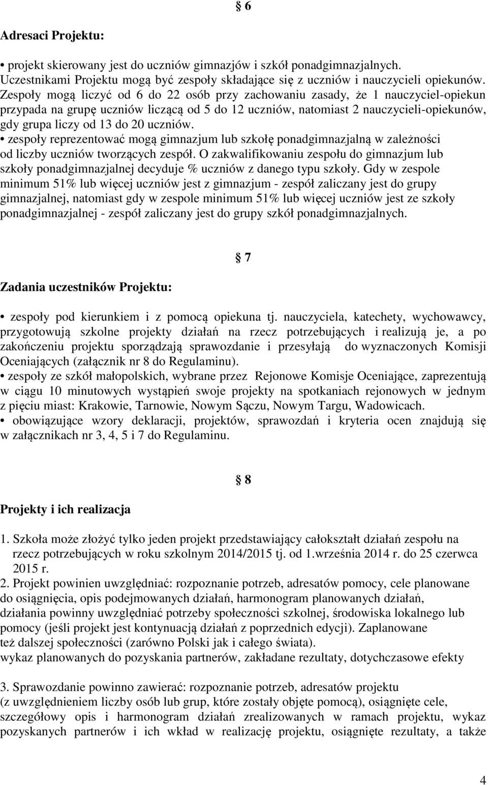 20 uczniów. zespoły reprezentować mogą gimnazjum lub szkołę ponadgimnazjalną w zależności od liczby uczniów tworzących zespół.