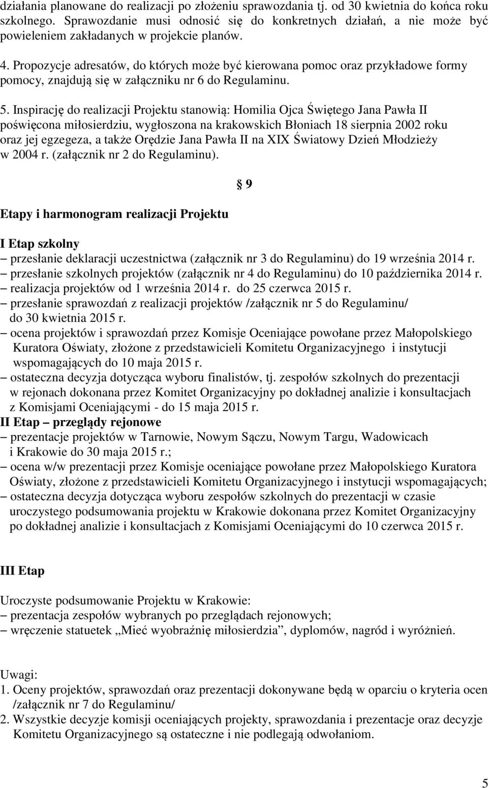 Propozycje adresatów, do których może być kierowana pomoc oraz przykładowe formy pomocy, znajdują się w załączniku nr 6 do Regulaminu. 5.