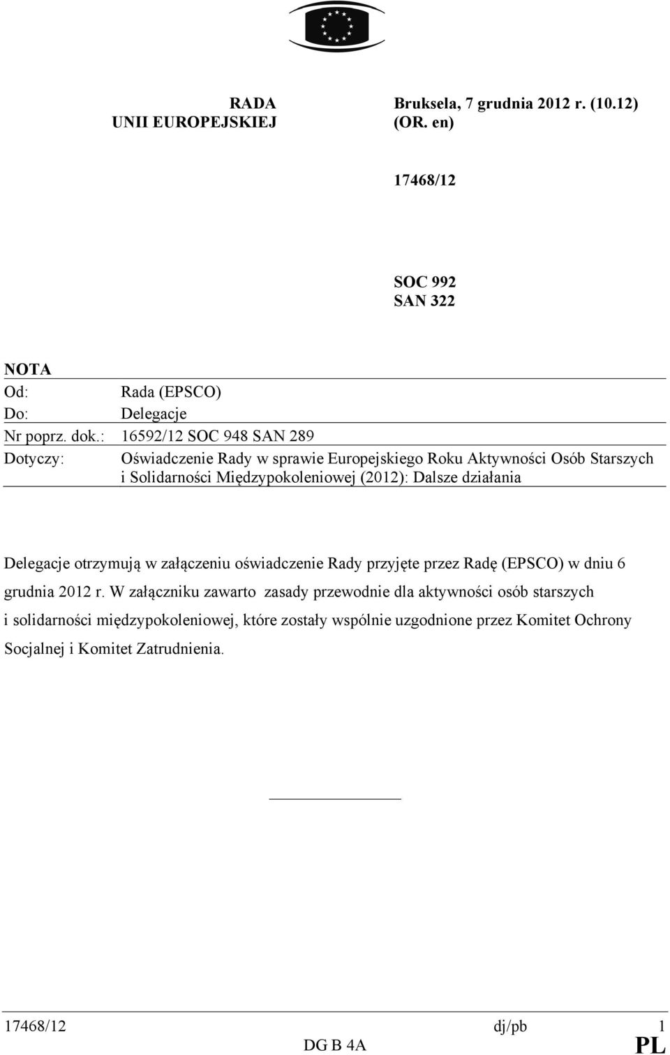 Dalsze działania Delegacje otrzymują w załączeniu oświadczenie Rady przyjęte przez Radę (EPSCO) w dniu 6 grudnia 2012 r.