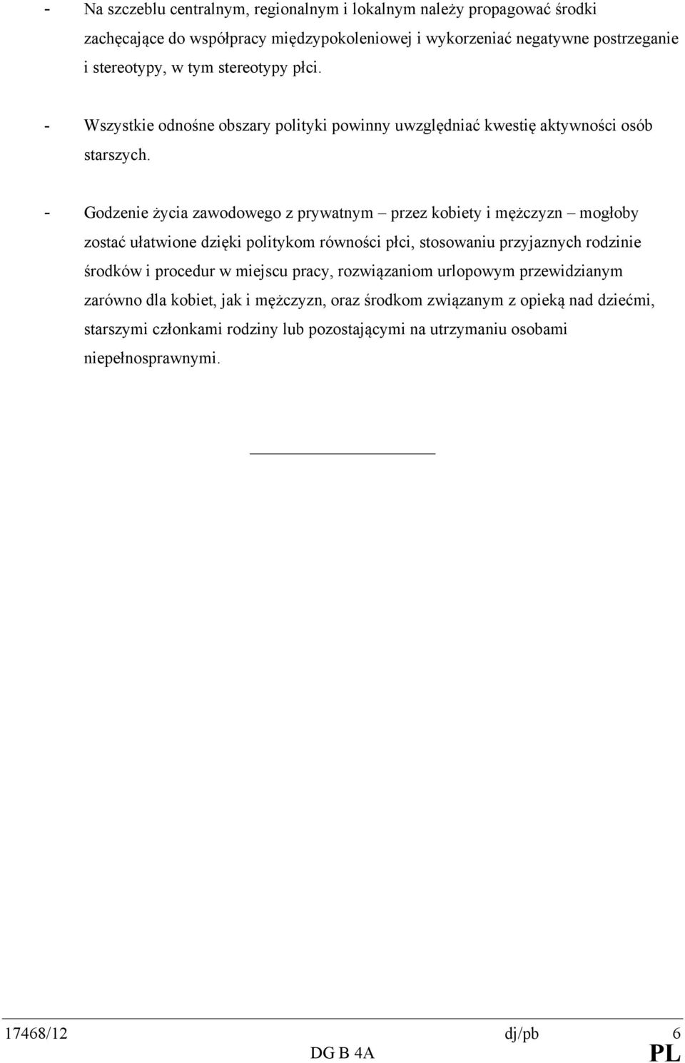 - Godzenie życia zawodowego z prywatnym przez kobiety i mężczyzn mogłoby zostać ułatwione dzięki politykom równości płci, stosowaniu przyjaznych rodzinie środków i procedur