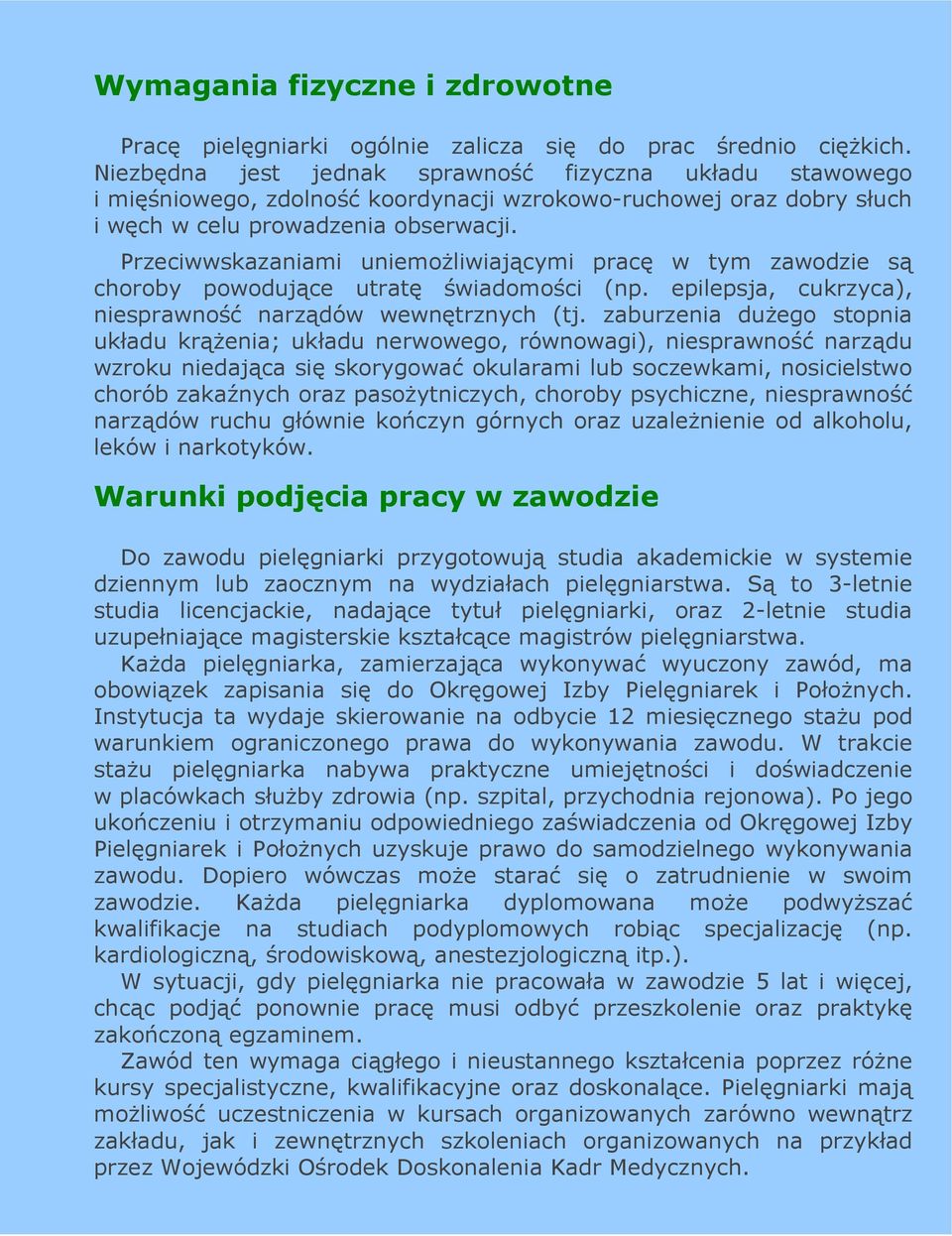 Przeciwwskazaniami uniemoŝliwiającymi pracę w tym zawodzie są choroby powodujące utratę świadomości (np. epilepsja, cukrzyca), niesprawność narządów wewnętrznych (tj.