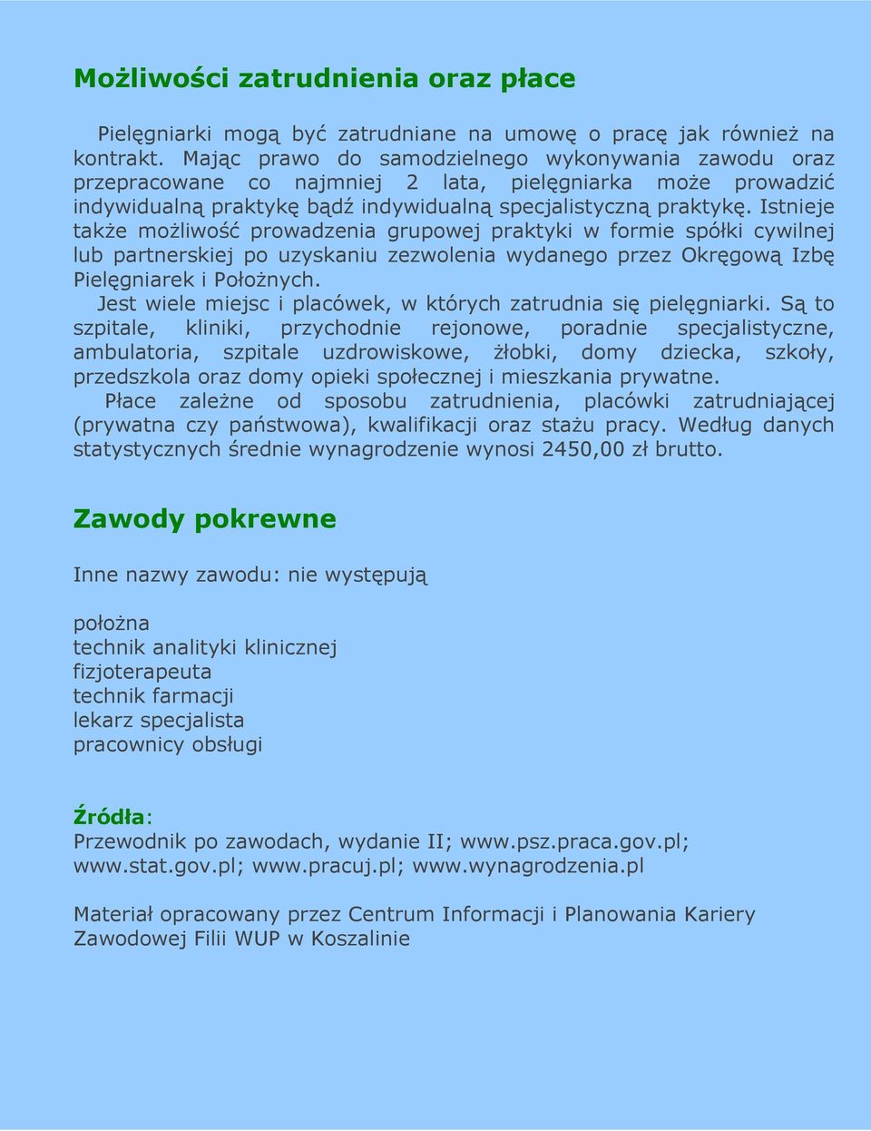 Istnieje takŝe moŝliwość prowadzenia grupowej praktyki w formie spółki cywilnej lub partnerskiej po uzyskaniu zezwolenia wydanego przez Okręgową Izbę Pielęgniarek i PołoŜnych.