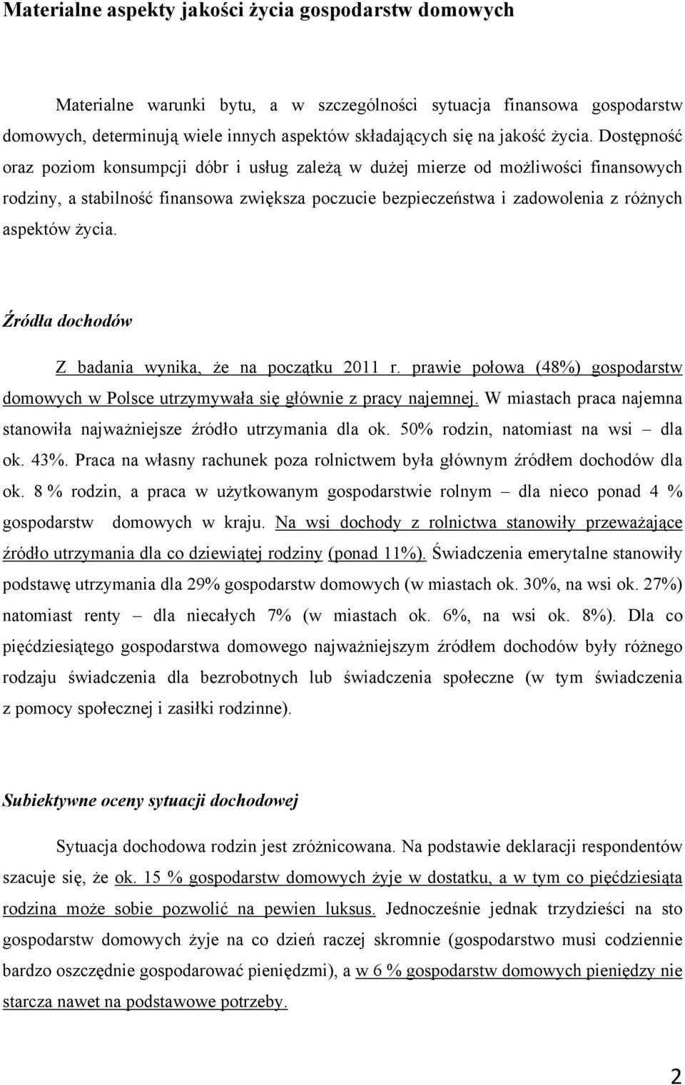 Dostępność oraz poziom konsumpcji dóbr i usług zależą w dużej mierze od możliwości finansowych rodziny, a stabilność finansowa zwiększa poczucie bezpieczeństwa i zadowolenia z różnych aspektów 