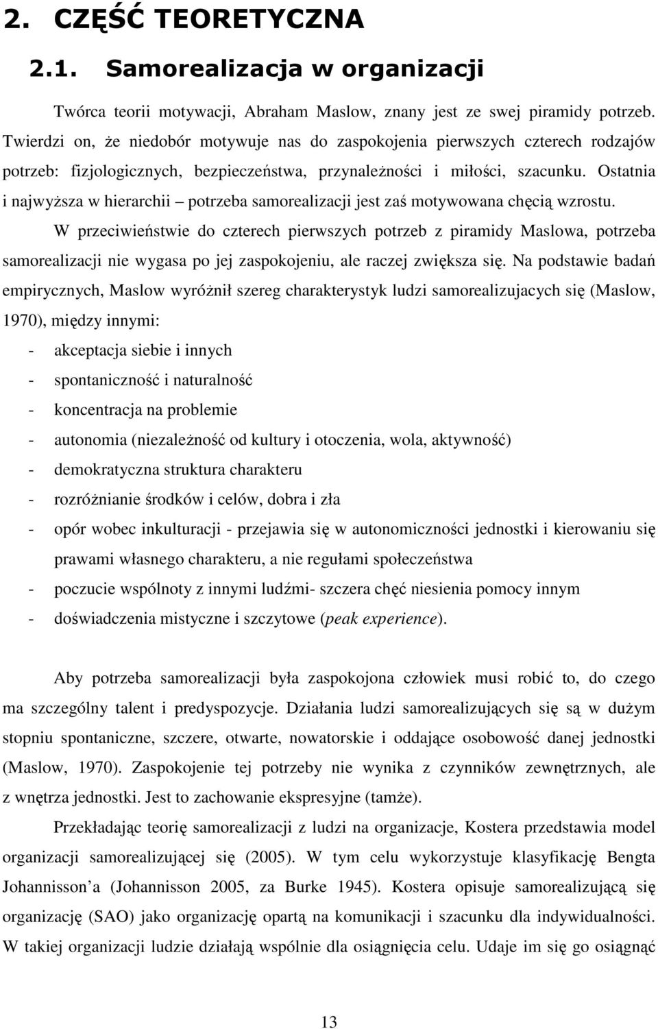 Ostatnia i najwyŝsza w hierarchii potrzeba samorealizacji jest zaś motywowana chęcią wzrostu.