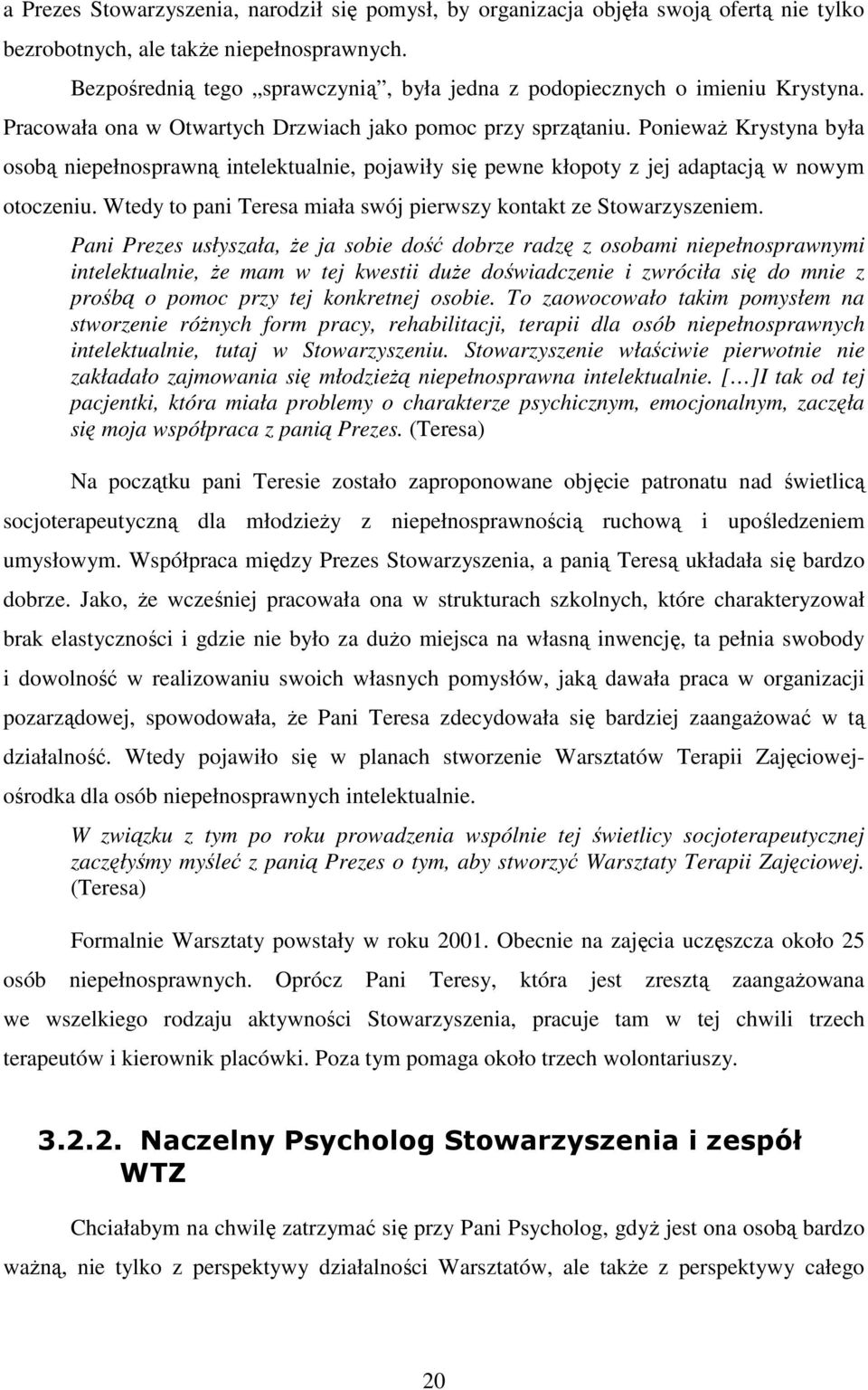 PoniewaŜ Krystyna była osobą niepełnosprawną intelektualnie, pojawiły się pewne kłopoty z jej adaptacją w nowym otoczeniu. Wtedy to pani Teresa miała swój pierwszy kontakt ze Stowarzyszeniem.