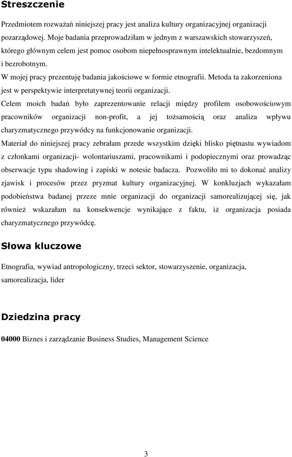 W mojej pracy prezentuję badania jakościowe w formie etnografii. Metoda ta zakorzeniona jest w perspektywie interpretatywnej teorii organizacji.