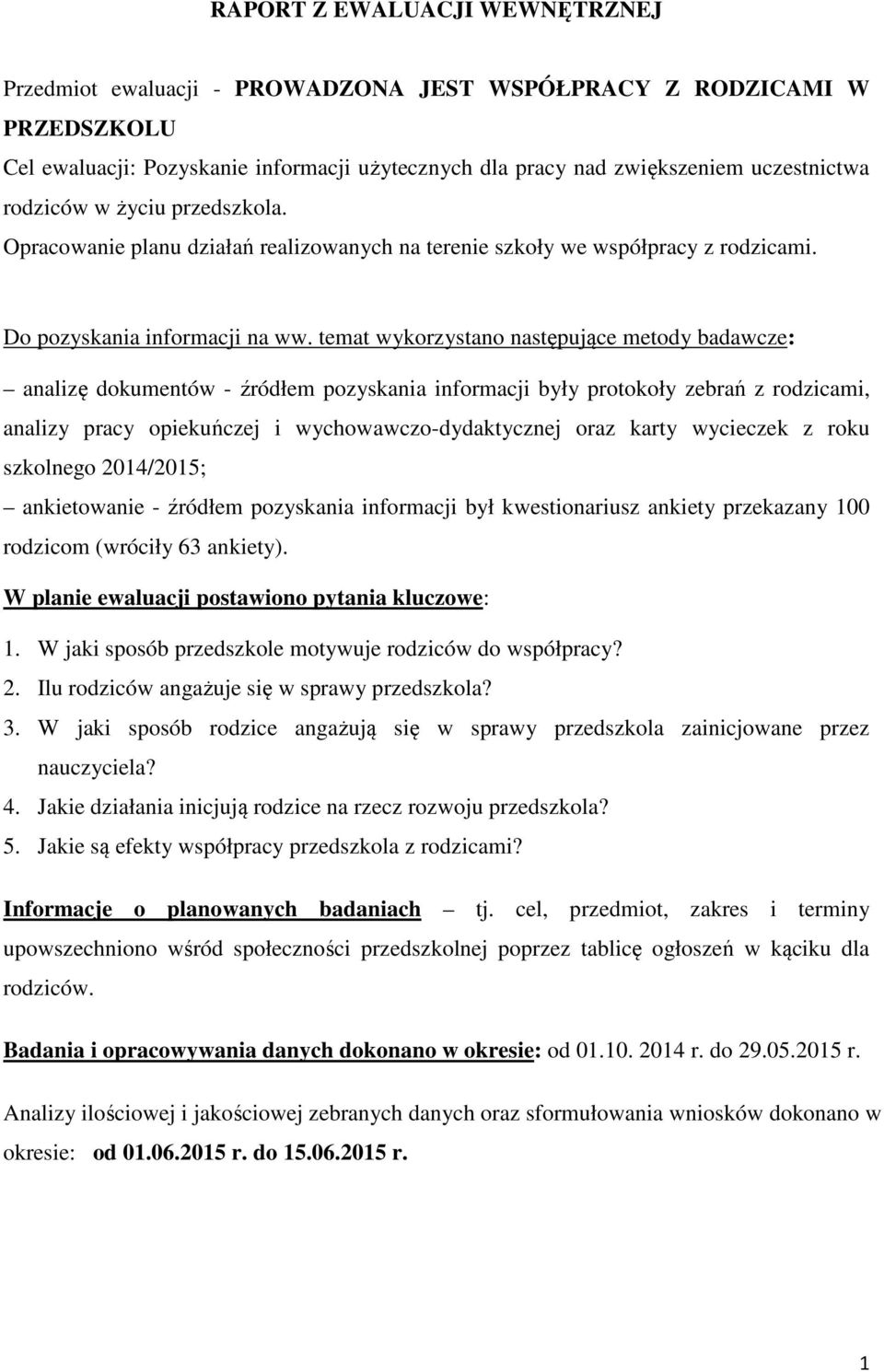 temat wykorzystano następujące metody badawcze: analizę dokumentów - źródłem pozyskania informacji były protokoły zebrań z rodzicami, analizy pracy opiekuńczej i wychowawczo-dydaktycznej oraz karty