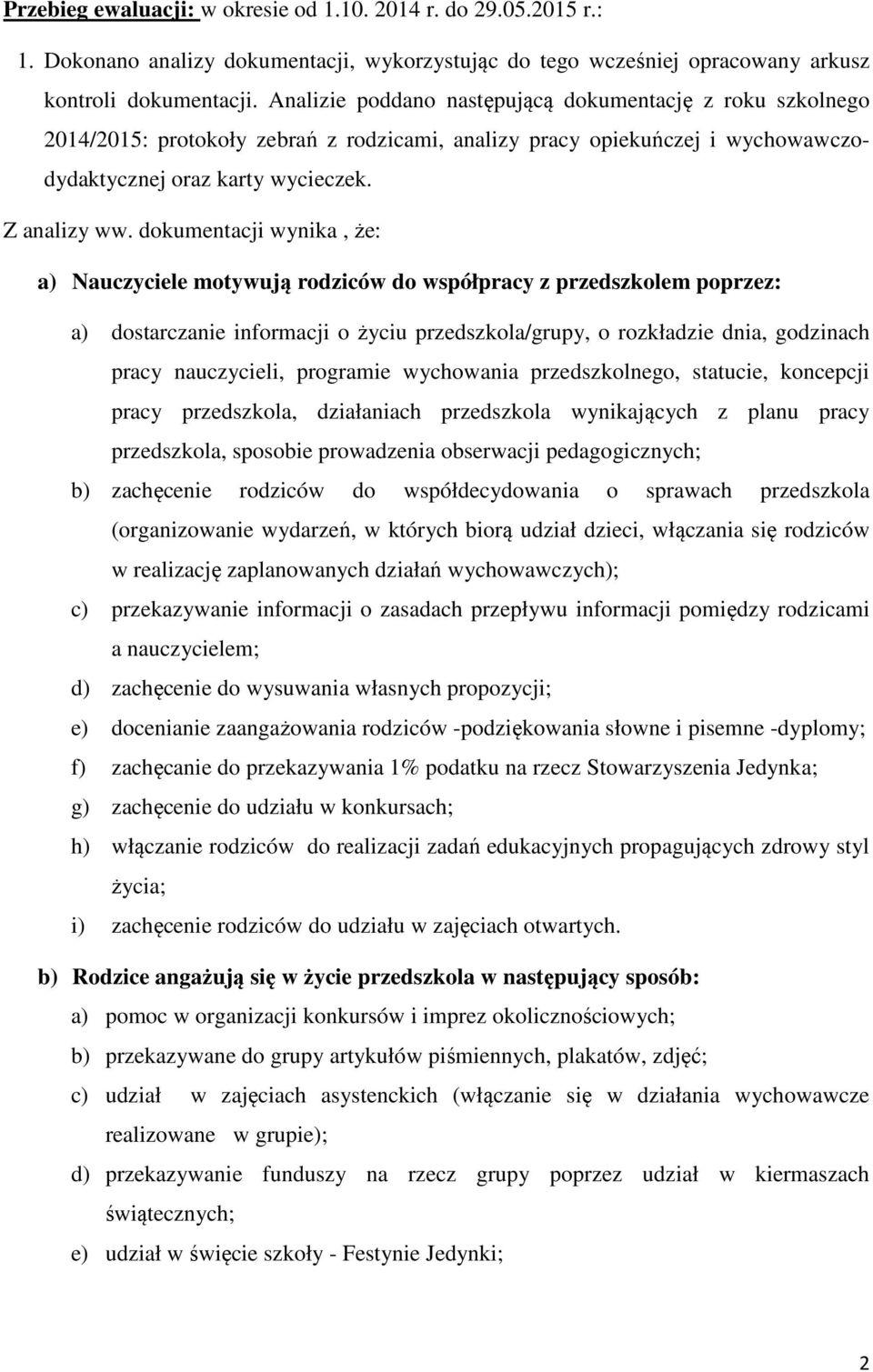 dokumentacji wynika, że: a) Nauczyciele motywują rodziców do współpracy z przedszkolem poprzez: a) dostarczanie informacji o życiu przedszkola/grupy, o rozkładzie dnia, godzinach pracy nauczycieli,