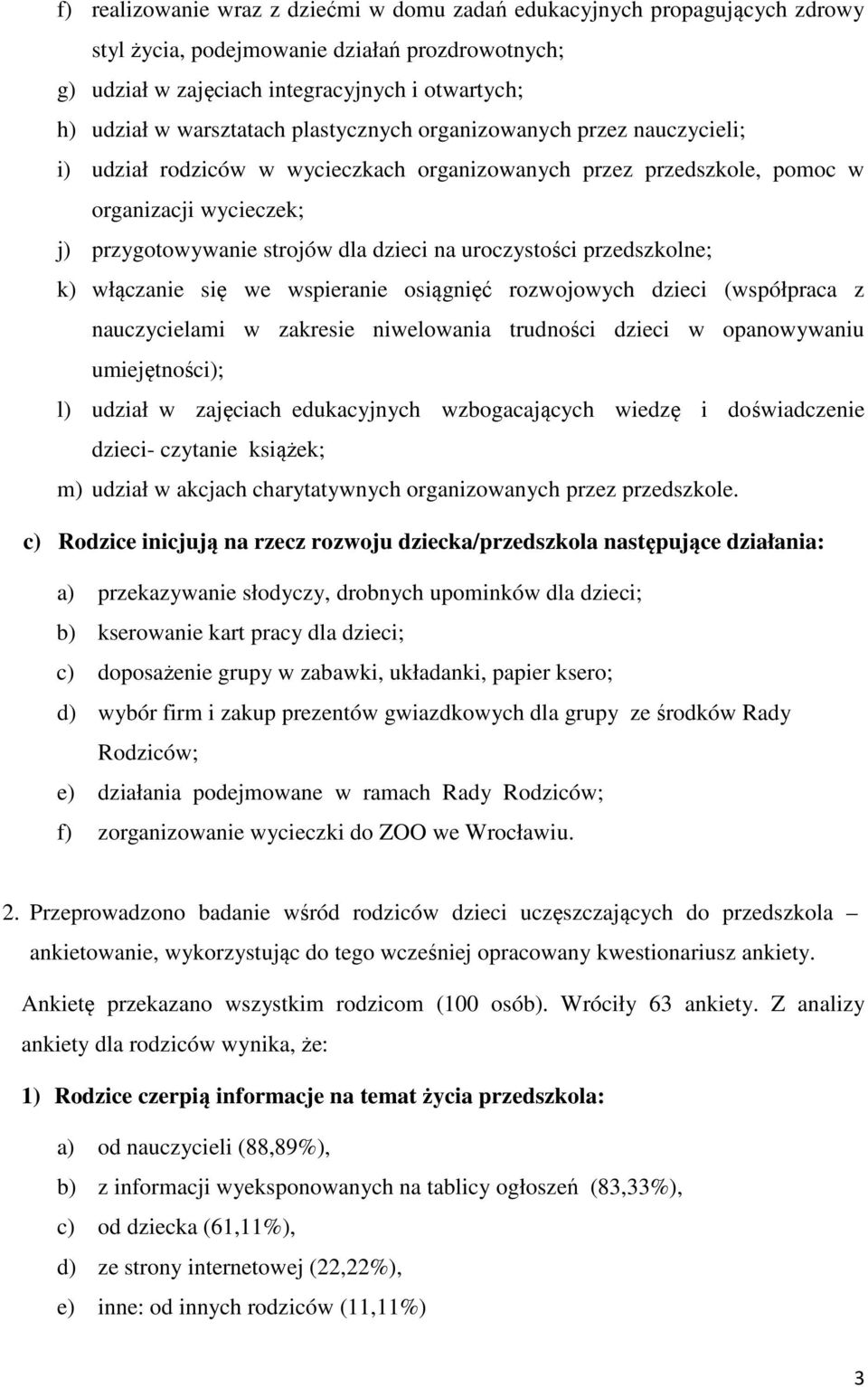 uroczystości przedszkolne; k) włączanie się we wspieranie osiągnięć rozwojowych dzieci (współpraca z nauczycielami w zakresie niwelowania trudności dzieci w opanowywaniu umiejętności); l) udział w