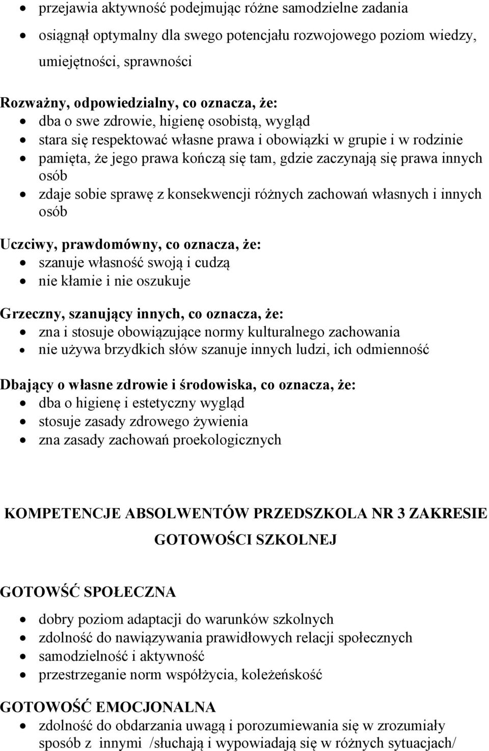 sprawę z konsekwencji różnych zachowań własnych i innych osób Uczciwy, prawdomówny, co oznacza, że: szanuje własność swoją i cudzą nie kłamie i nie oszukuje Grzeczny, szanujący innych, co oznacza,