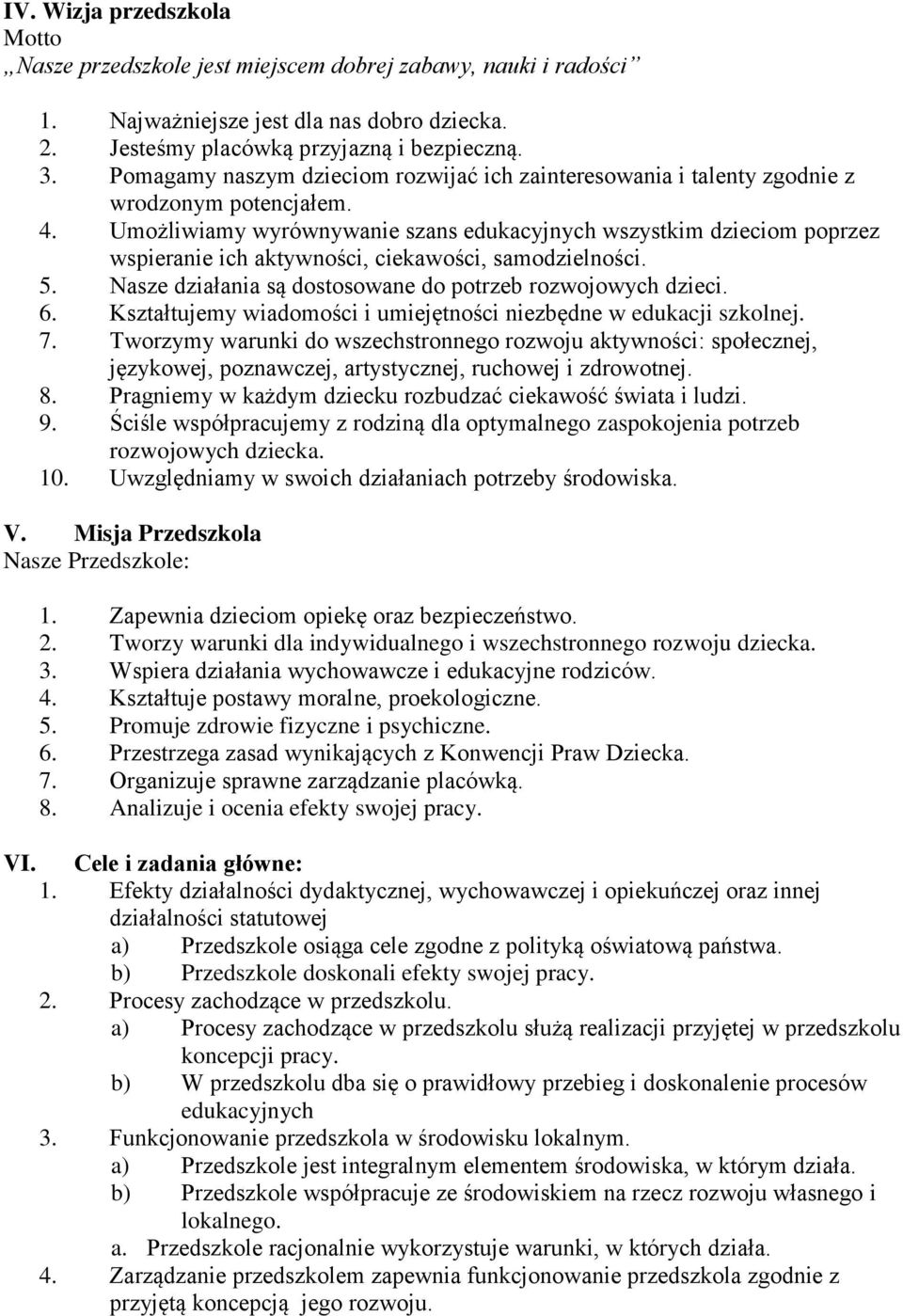 Umożliwiamy wyrównywanie szans edukacyjnych wszystkim dzieciom poprzez wspieranie ich aktywności, ciekawości, samodzielności. 5. Nasze działania są dostosowane do potrzeb rozwojowych dzieci. 6.