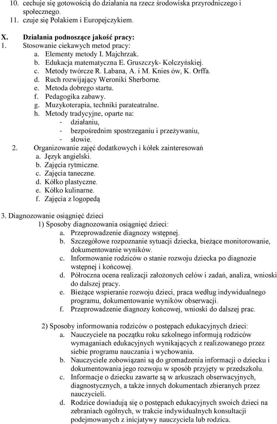 Ruch rozwijający Weroniki Sherborne. e. Metoda dobrego startu. f. Pedagogika zabawy. g. Muzykoterapia, techniki parateatralne. h.