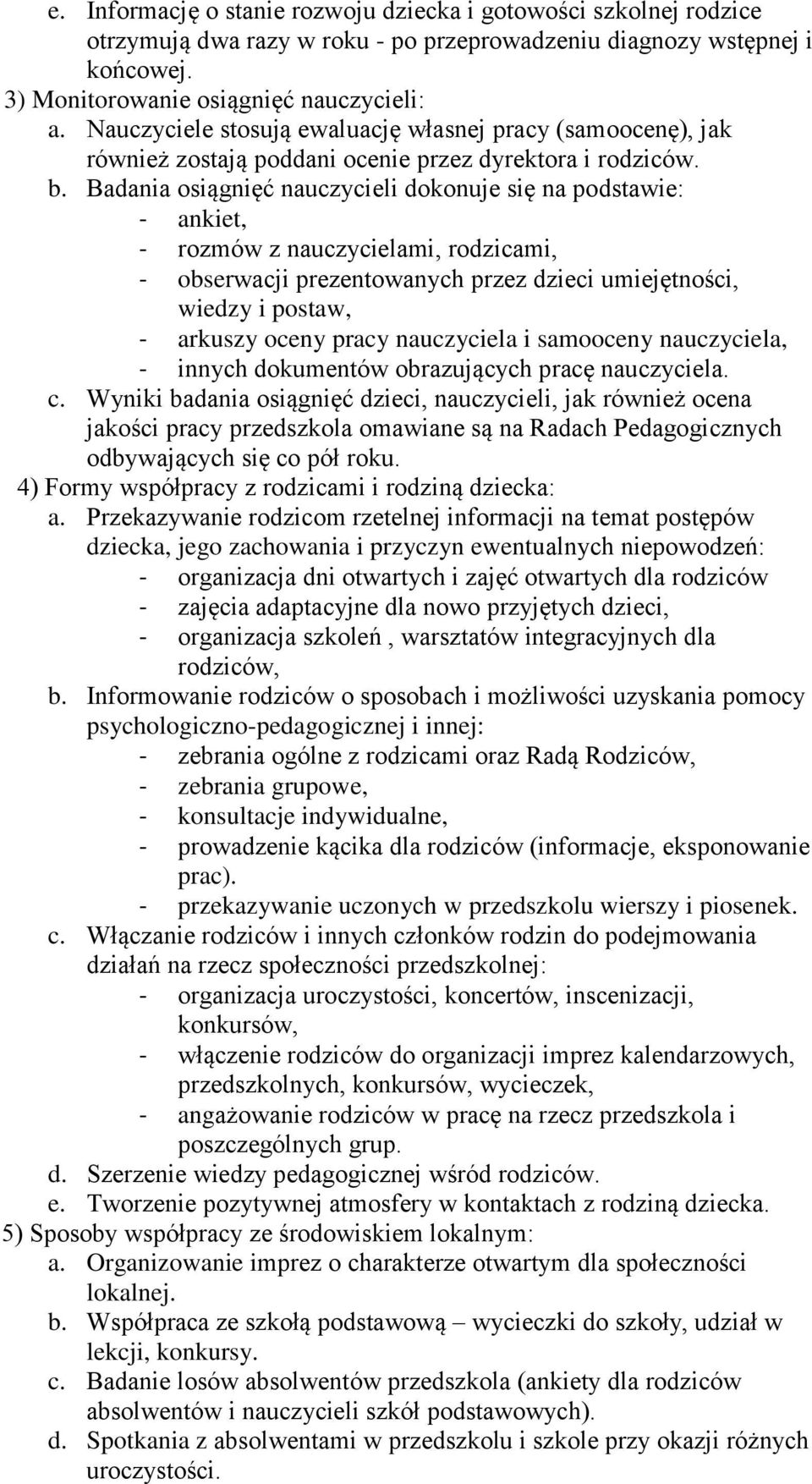 Badania osiągnięć nauczycieli dokonuje się na podstawie: - ankiet, - rozmów z nauczycielami, rodzicami, - obserwacji prezentowanych przez dzieci umiejętności, wiedzy i postaw, - arkuszy oceny pracy