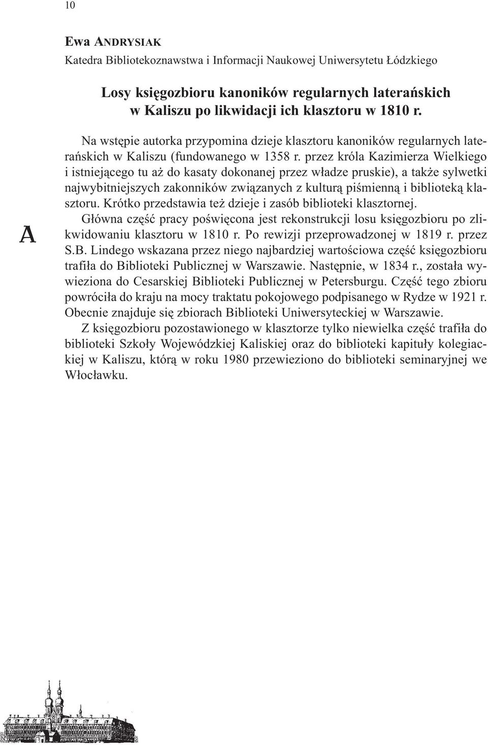 przez króla Kazimierza Wielkiego i istniej¹cego tu a do kasaty dokonanej przez w³adze pruskie), a tak e sylwetki najwybitniejszych zakonników zwi¹zanych z kultur¹ piœmienn¹ i bibliotek¹ klasztoru.