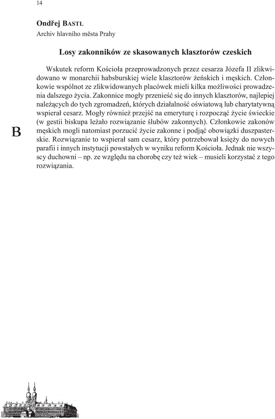 Zakonnice mog³y przenieœæ siê do innych klasztorów, najlepiej nale ¹cych do tych zgromadzeñ, których dzia³alnoœæ oœwiatow¹ lub charytatywn¹ wspiera³ cesarz.