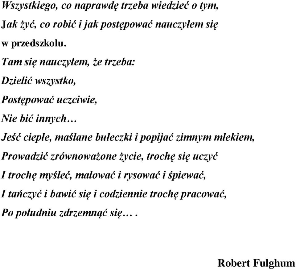 Tam się nauczyłem, że trzeba: Dzielić wszystko, Postępować uczciwie, Nie bić innych Jeść ciepłe, maślane