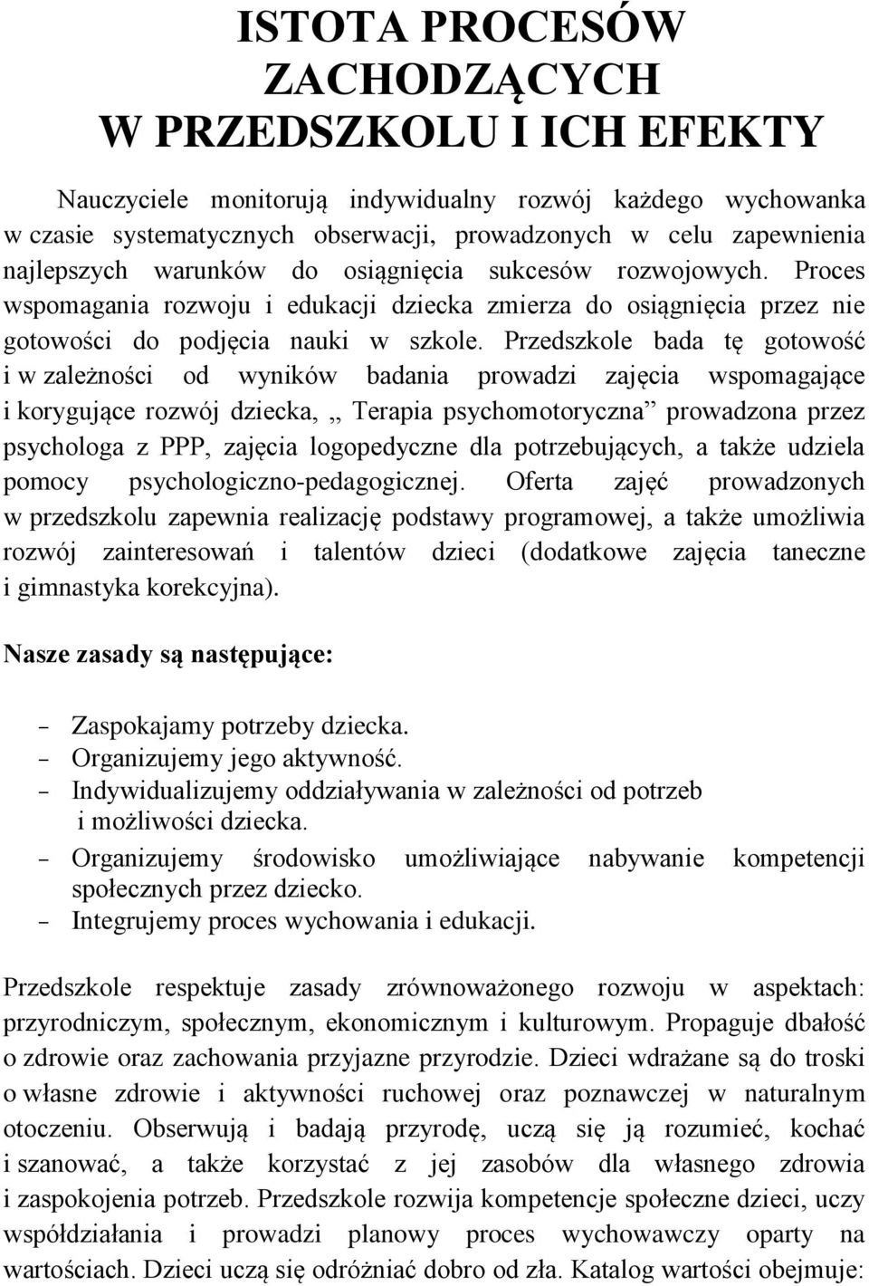 Przedszkole bada tę gotowość i w zależności od wyników badania prowadzi zajęcia wspomagające i korygujące rozwój dziecka, Terapia psychomotoryczna prowadzona przez psychologa z PPP, zajęcia