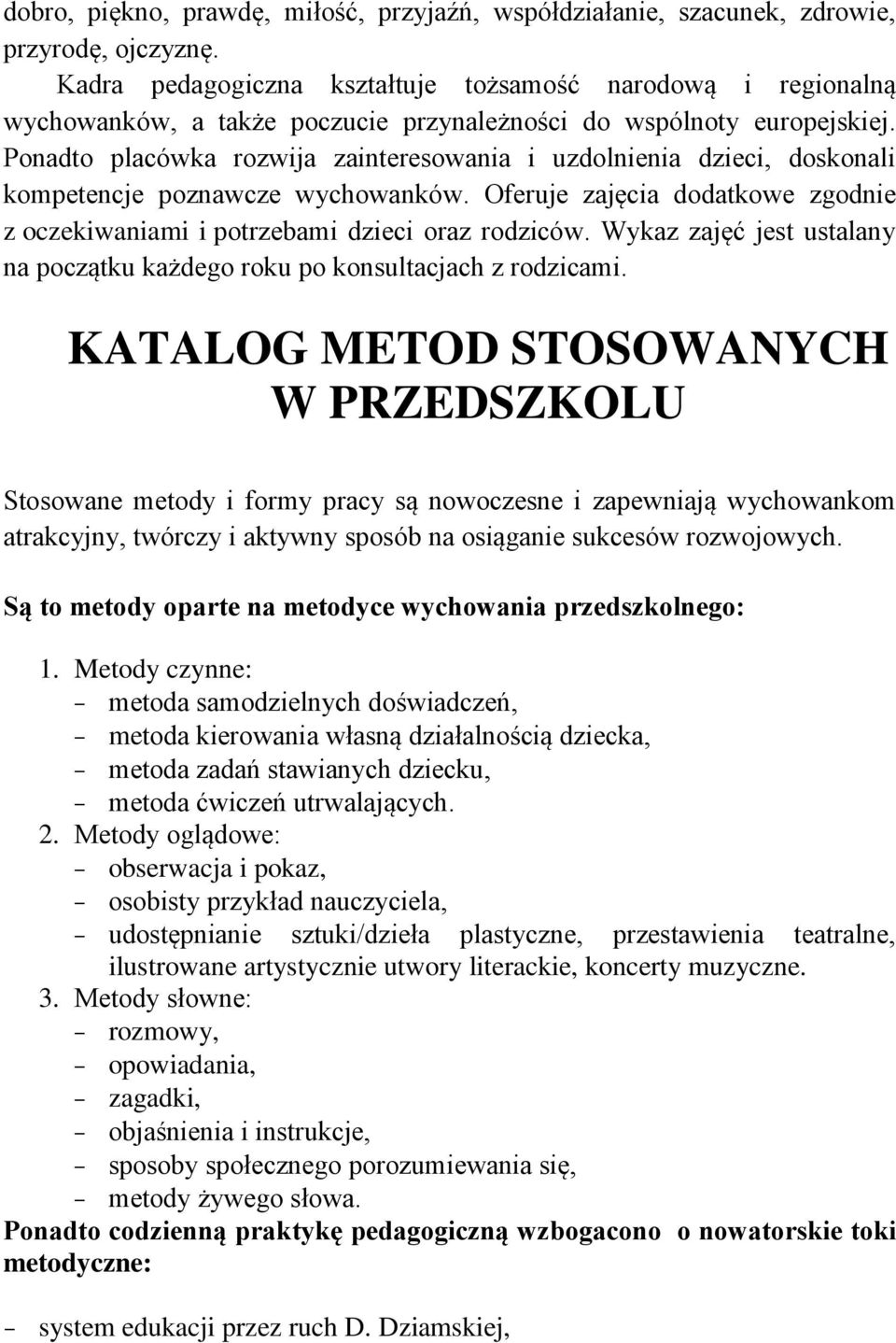 Ponadto placówka rozwija zainteresowania i uzdolnienia dzieci, doskonali kompetencje poznawcze wychowanków. Oferuje zajęcia dodatkowe zgodnie z oczekiwaniami i potrzebami dzieci oraz rodziców.