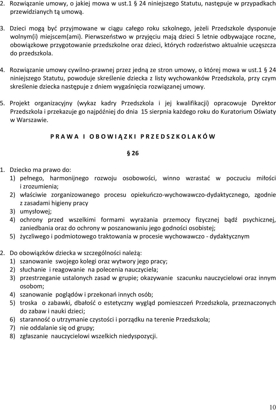 Pierwszeństwo w przyjęciu mają dzieci 5 letnie odbywające roczne, obowiązkowe przygotowanie przedszkolne oraz dzieci, których rodzeństwo aktualnie uczęszcza do przedszkola. 4.