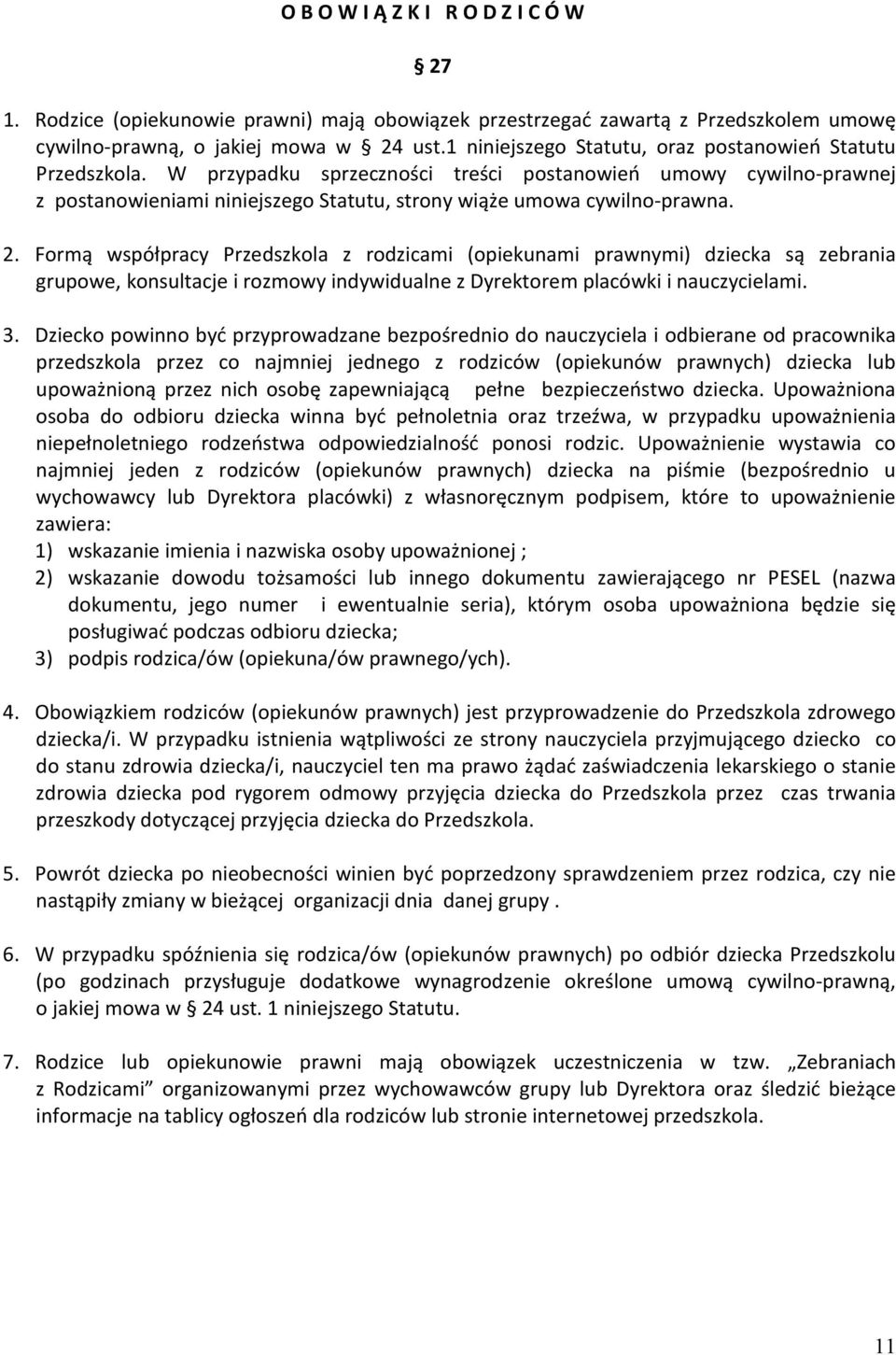 2. Formą współpracy Przedszkola z rodzicami (opiekunami prawnymi) dziecka są zebrania grupowe, konsultacje i rozmowy indywidualne z Dyrektorem placówki i nauczycielami. 3.