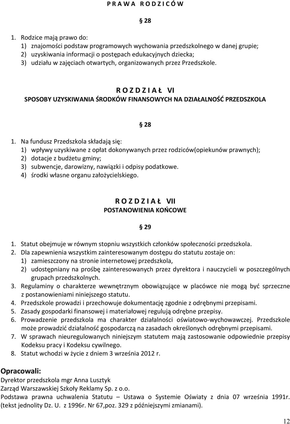 organizowanych przez Przedszkole. 28 R O Z D Z I A Ł VI SPOSOBY UZYSKIWANIA ŚRODKÓW FINANSOWYCH NA DZIAŁALNOŚĆ PRZEDSZKOLA 1.