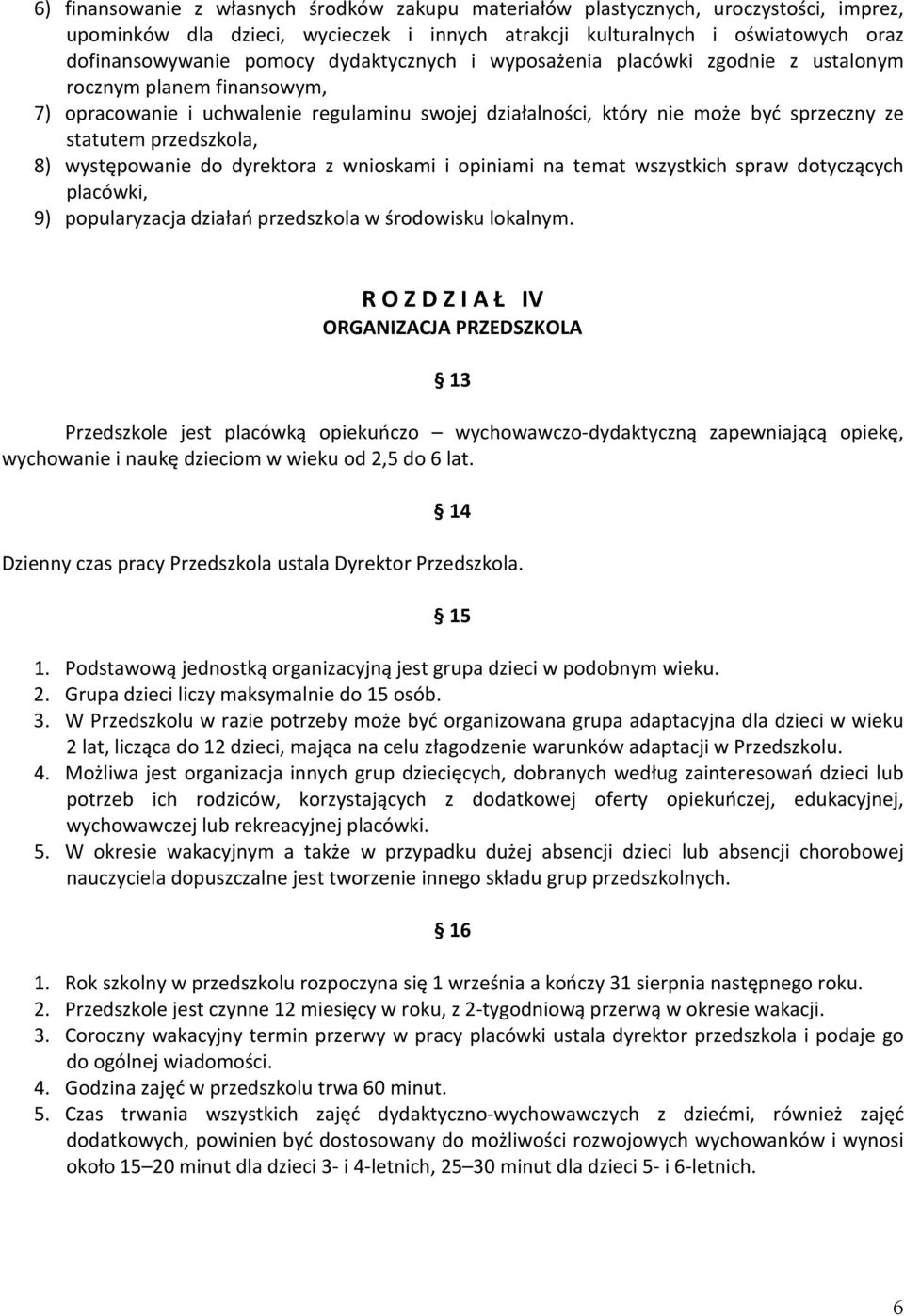 8) występowanie do dyrektora z wnioskami i opiniami na temat wszystkich spraw dotyczących placówki, 9) popularyzacja działań przedszkola w środowisku lokalnym.