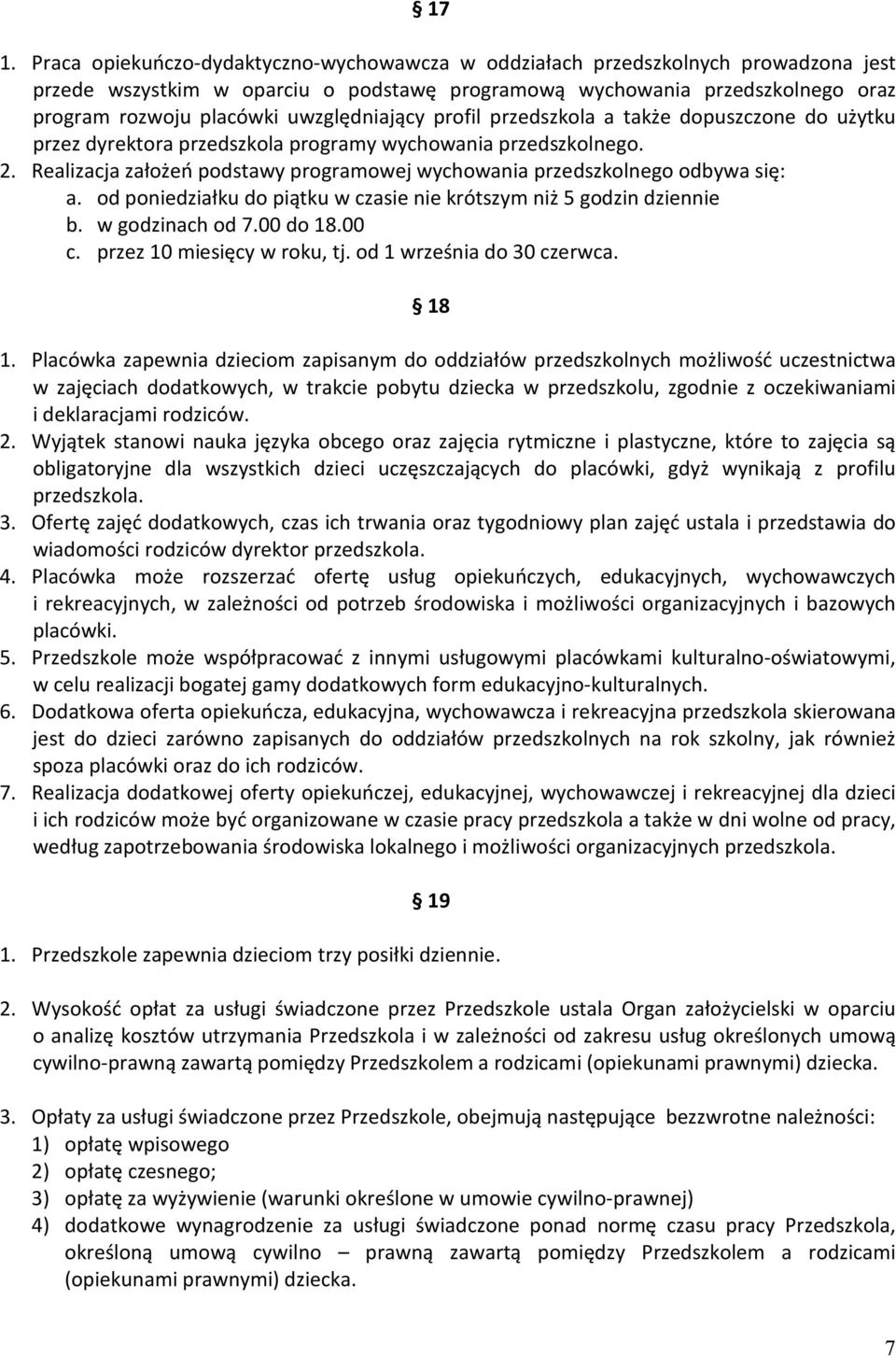 Realizacja założeń podstawy programowej wychowania przedszkolnego odbywa się: a. od poniedziałku do piątku w czasie nie krótszym niż 5 godzin dziennie b. w godzinach od 7.00 do 18.00 c.