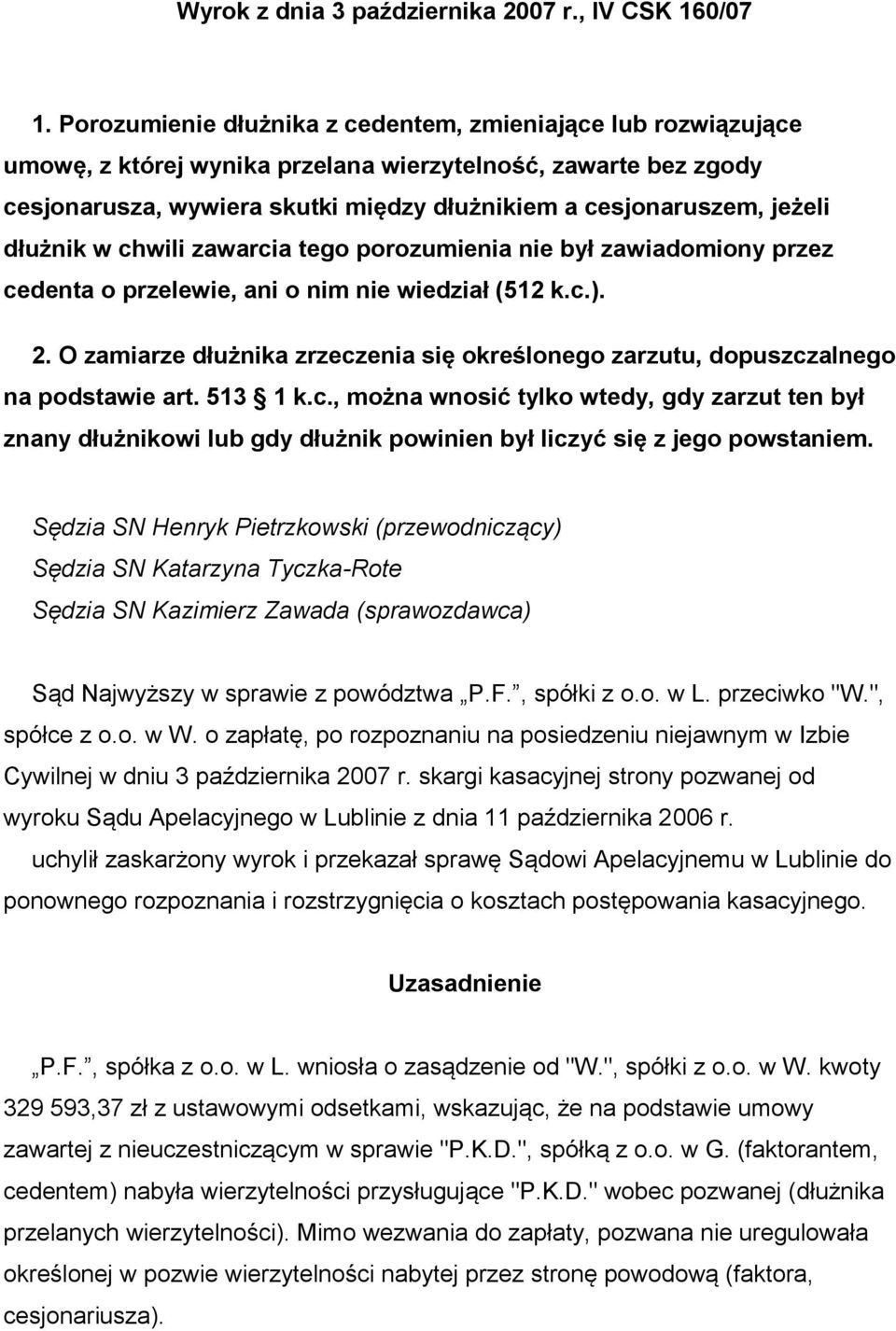 dłużnik w chwili zawarcia tego porozumienia nie był zawiadomiony przez cedenta o przelewie, ani o nim nie wiedział (512 k.c.). 2.