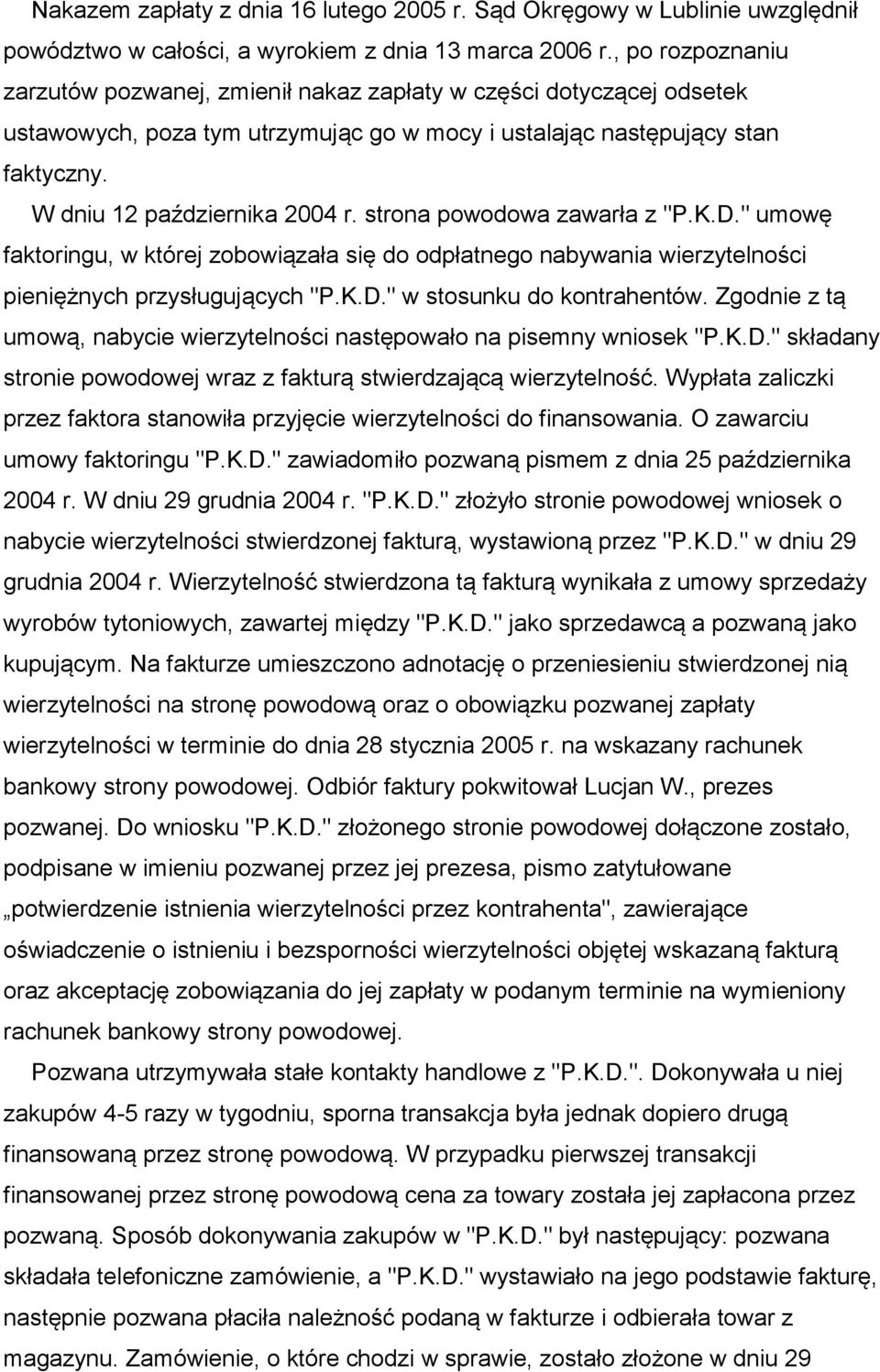 strona powodowa zawarła z "P.K.D." umowę faktoringu, w której zobowiązała się do odpłatnego nabywania wierzytelności pieniężnych przysługujących "P.K.D." w stosunku do kontrahentów.