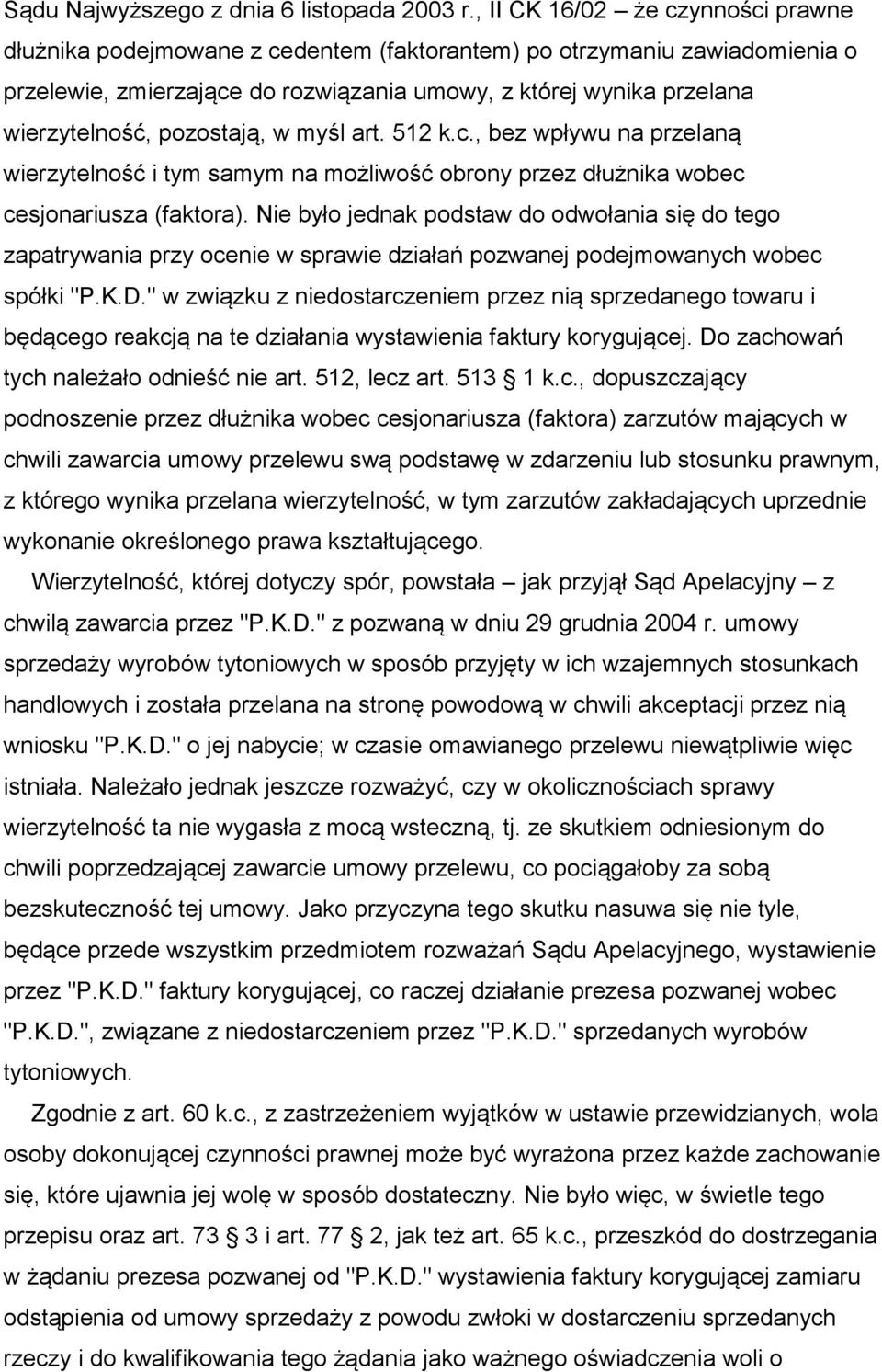 pozostają, w myśl art. 512 k.c., bez wpływu na przelaną wierzytelność i tym samym na możliwość obrony przez dłużnika wobec cesjonariusza (faktora).