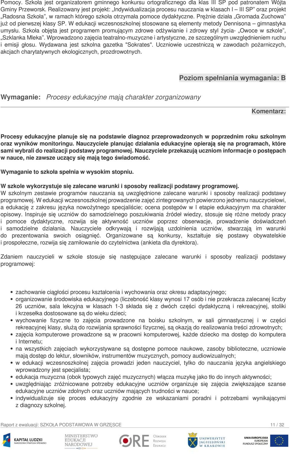 Prężnie działa Gromada Zuchowa już od pierwszej klasy SP. W edukacji wczesnoszkolnej stosowane są elementy metody Dennisona gimnastyka umysłu.