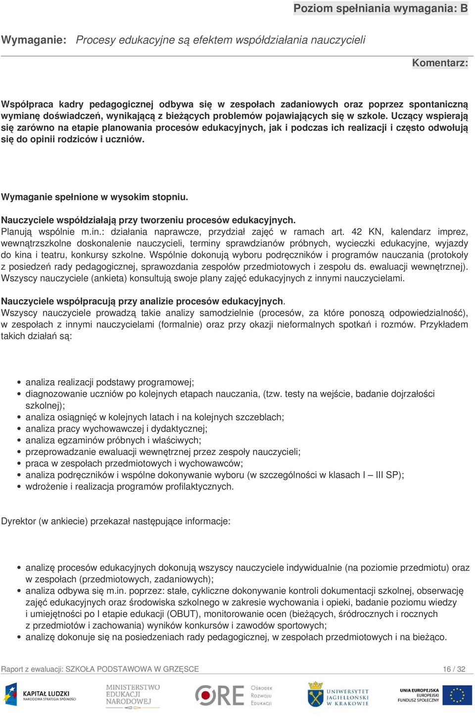 Uczący wspierają się zarówno na etapie planowania procesów edukacyjnych, jak i podczas ich realizacji i często odwołują się do opinii rodziców i uczniów. Wymaganie spełnione w wysokim stopniu.