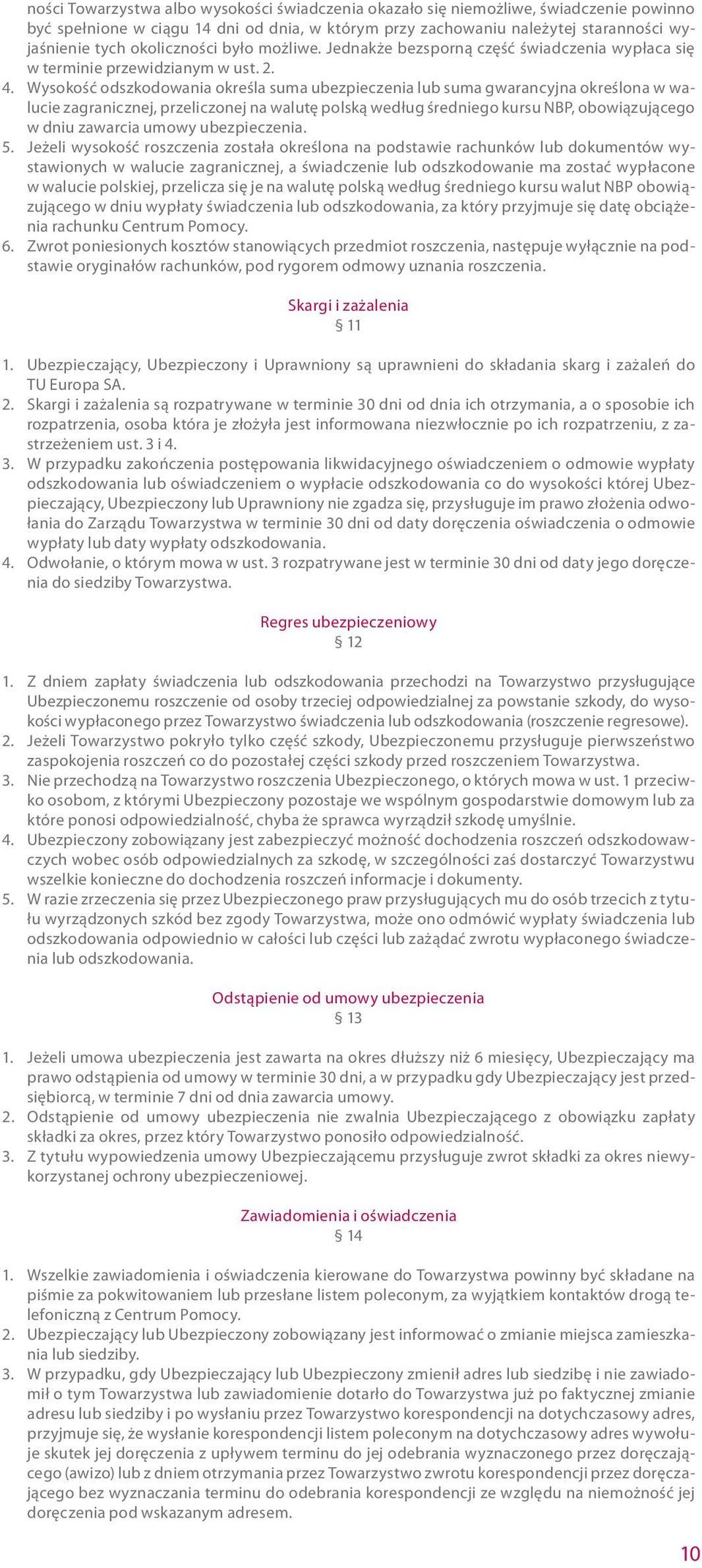 Wysokość odszkodowania określa suma ubezpieczenia lub suma gwarancyjna określona w walucie zagranicznej, przeliczonej na walutę polską według średniego kursu NBP, obowiązującego w dniu zawarcia umowy