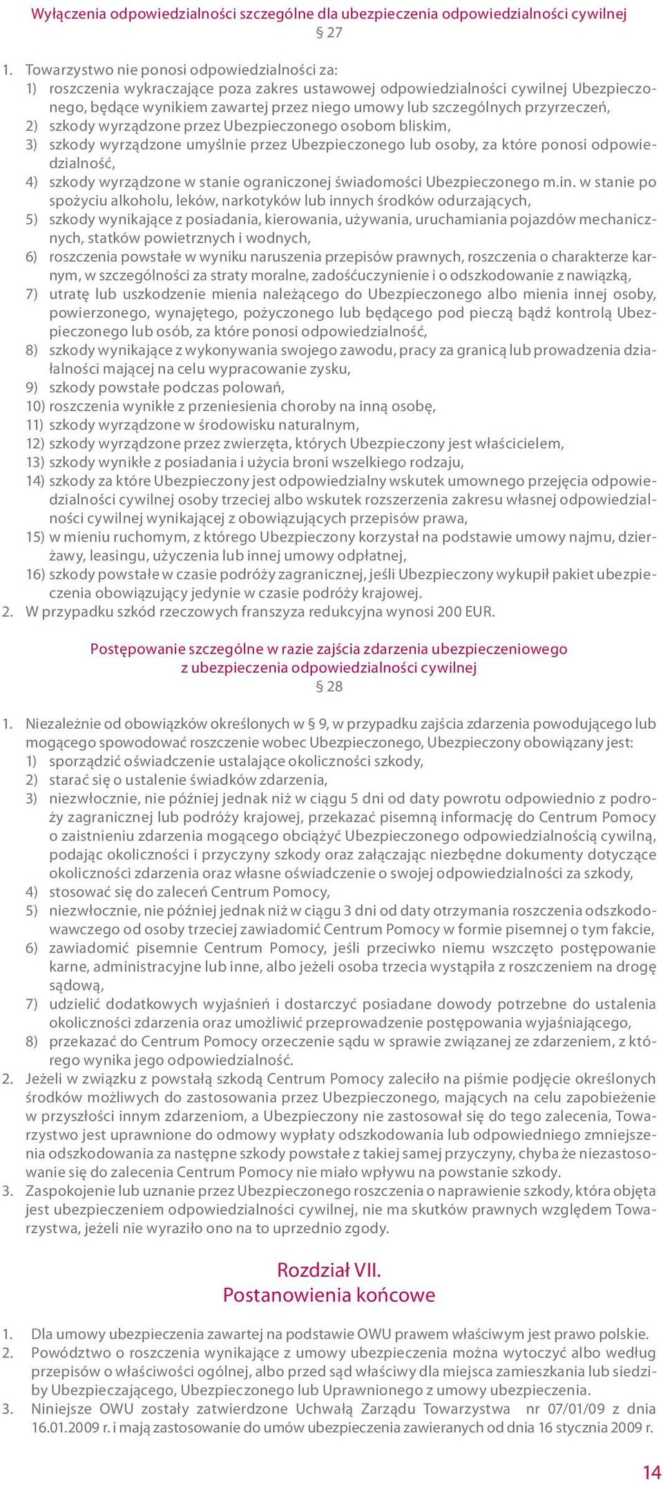 przyrzeczeń, 2) szkody wyrządzone przez Ubezpieczonego osobom bliskim, 3) szkody wyrządzone umyślnie przez Ubezpieczonego lub osoby, za które ponosi odpowiedzialność, 4) szkody wyrządzone w stanie