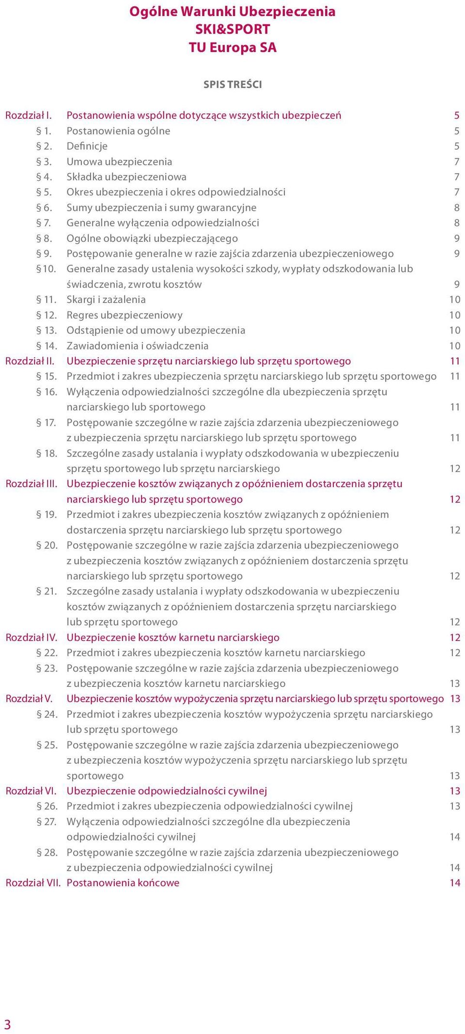 Ogólne obowiązki ubezpieczającego 9 9. Postępowanie generalne w razie zajścia zdarzenia ubezpieczeniowego 9 10.